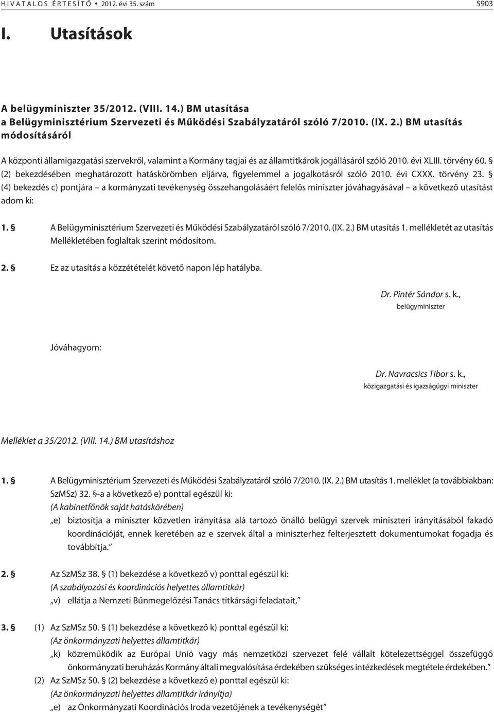 (4) bekezdés c) pontjára a kormányzati tevékenység összehangolásáért felelõs miniszter jóváhagyásával a következõ utasítást adom ki: 1.