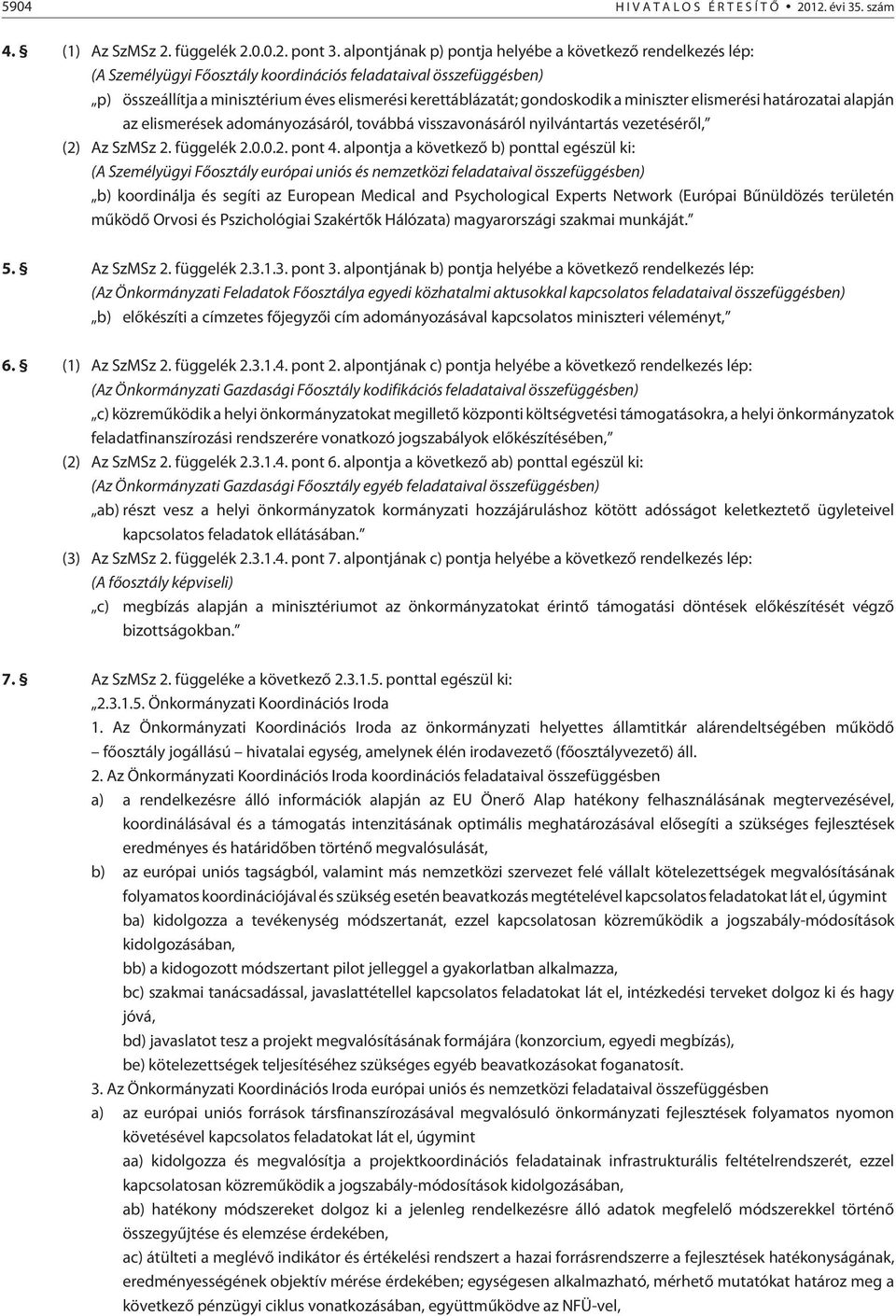 gondoskodik a miniszter elismerési határozatai alapján az elismerések adományozásáról, továbbá visszavonásáról nyilvántartás vezetésérõl, (2) Az SzMSz 2. függelék 2.0.0.2. pont 4.