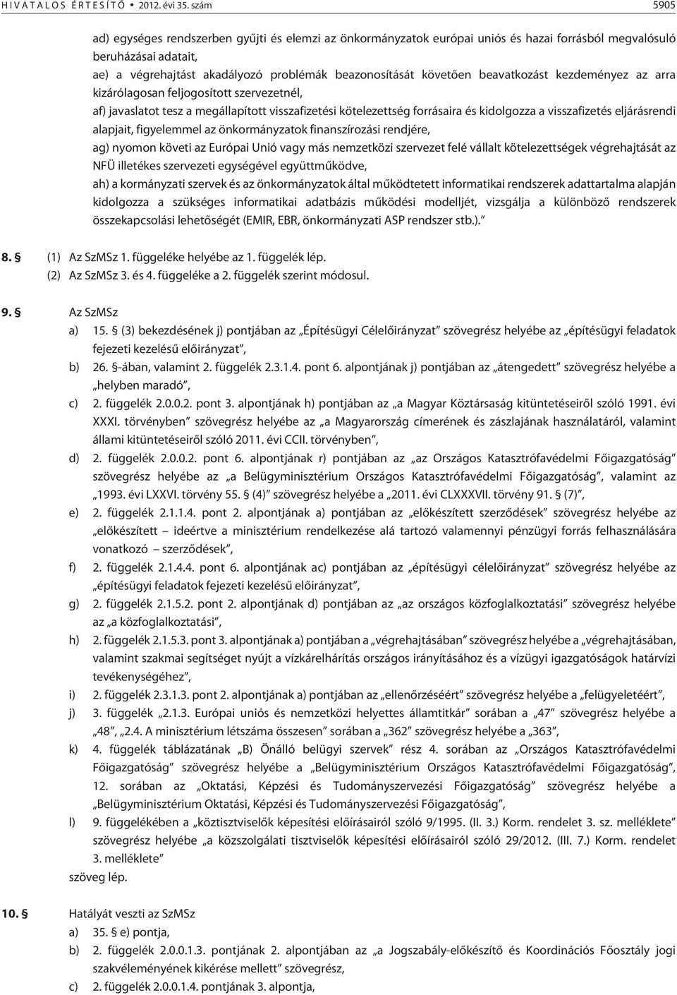 beavatkozást kezdeményez az arra kizárólagosan feljogosított szervezetnél, af) javaslatot tesz a megállapított visszafizetési kötelezettség forrásaira és kidolgozza a visszafizetés eljárásrendi