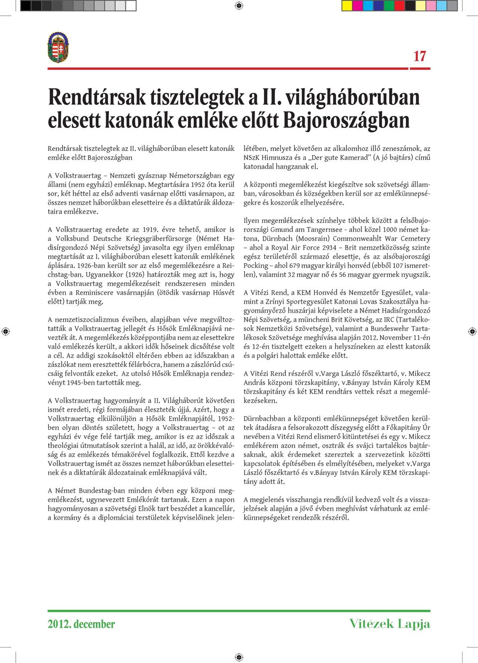 Megtartására 1952 óta kerül sor, két héttel az első adventi vasárnap előtti vasárnapon, az összes nemzet háborúkban elesetteire és a diktatúrák áldozataira emlékezve. A Volkstrauertag eredete az 1919.