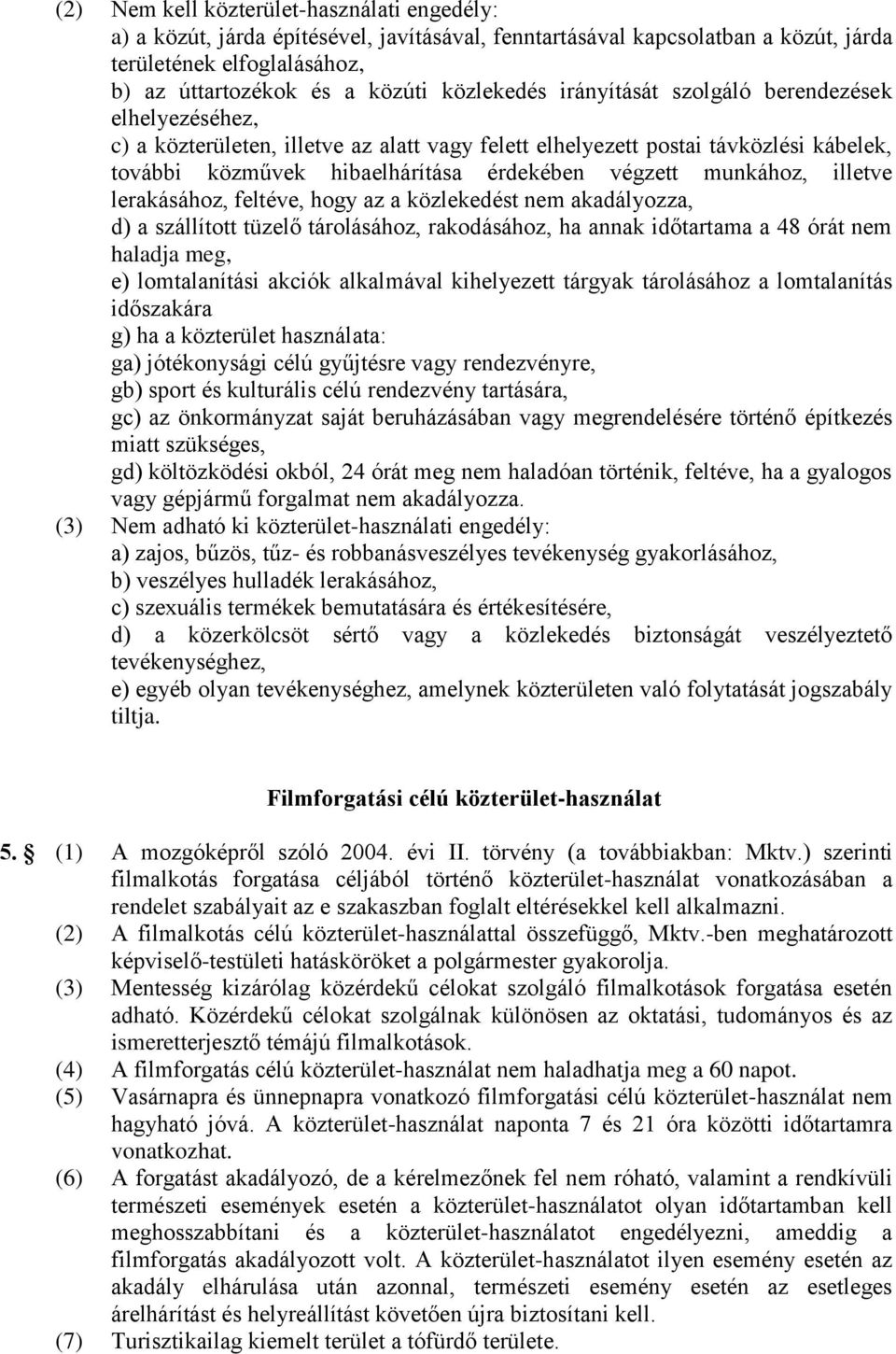 munkához, illetve lerakásához, feltéve, hogy az a közlekedést nem akadályozza, d) a szállított tüzelő tárolásához, rakodásához, ha annak időtartama a 48 órát nem haladja meg, e) lomtalanítási akciók