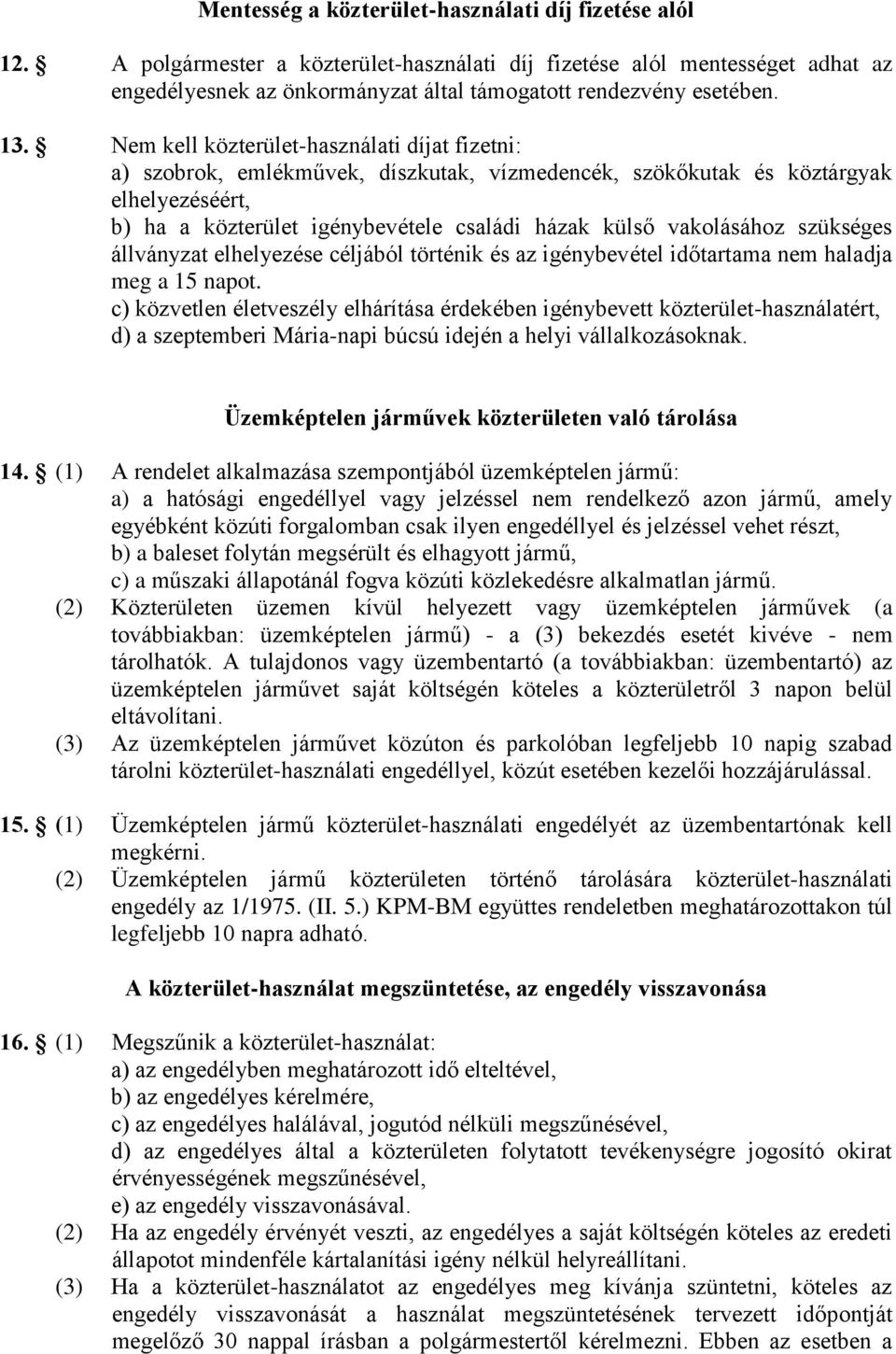 Nem kell közterület-használati díjat fizetni: a) szobrok, emlékművek, díszkutak, vízmedencék, szökőkutak és köztárgyak elhelyezéséért, b) ha a közterület igénybevétele családi házak külső vakolásához