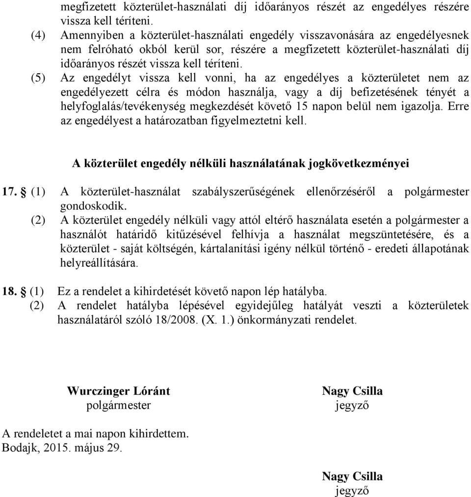 (5) Az engedélyt vissza kell vonni, ha az engedélyes a közterületet nem az engedélyezett célra és módon használja, vagy a díj befizetésének tényét a helyfoglalás/tevékenység megkezdését követő 15