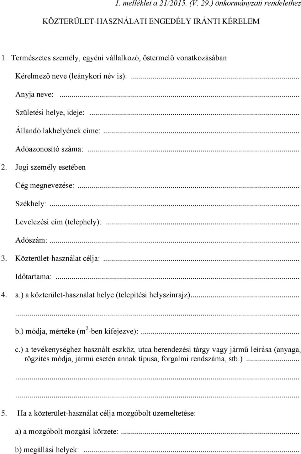 Jogi személy esetében Cég megnevezése:... Székhely:... Levelezési cím (telephely):... Adószám:... 3. Közterület-használat célja:... Időtartama:... 4. a.