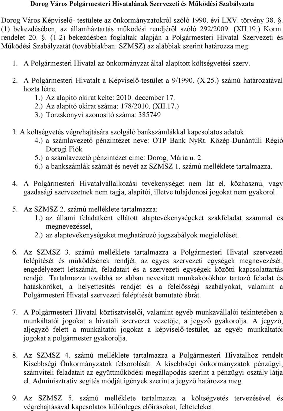 . (1-2) bekezdésben foglaltak alapján a Polgármesteri Hivatal Szervezeti és Működési Szabályzatát (továbbiakban: SZMSZ) az alábbiak szerint határozza meg: 1.