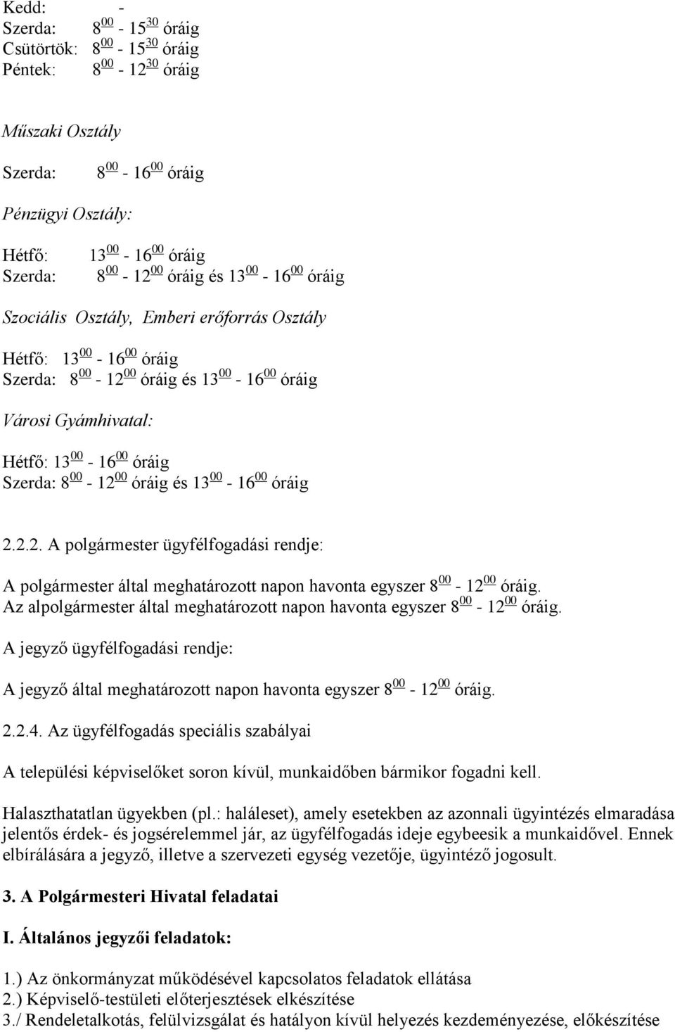 óráig és 13 00-16 00 óráig 2.2.2. A polgármester ügyfélfogadási rendje: A polgármester által meghatározott napon havonta egyszer 8 00-12 00 óráig.