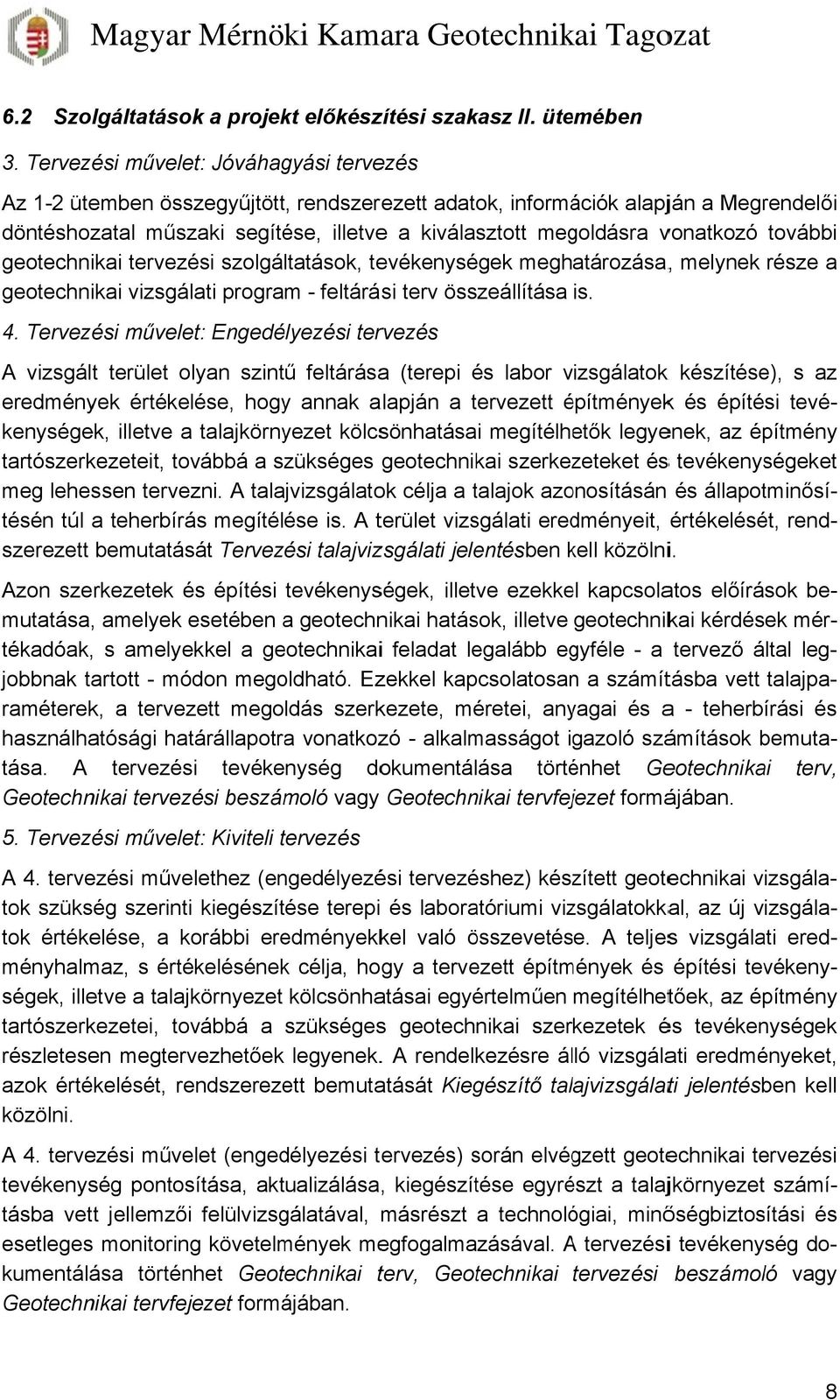 vonatkozó további geotechnikai tervezési szolgáltatások, tevékenységek meghatározása,, melynek része a geotechnikai vizsgálati program - feltárási terv összeállítása is. 4.