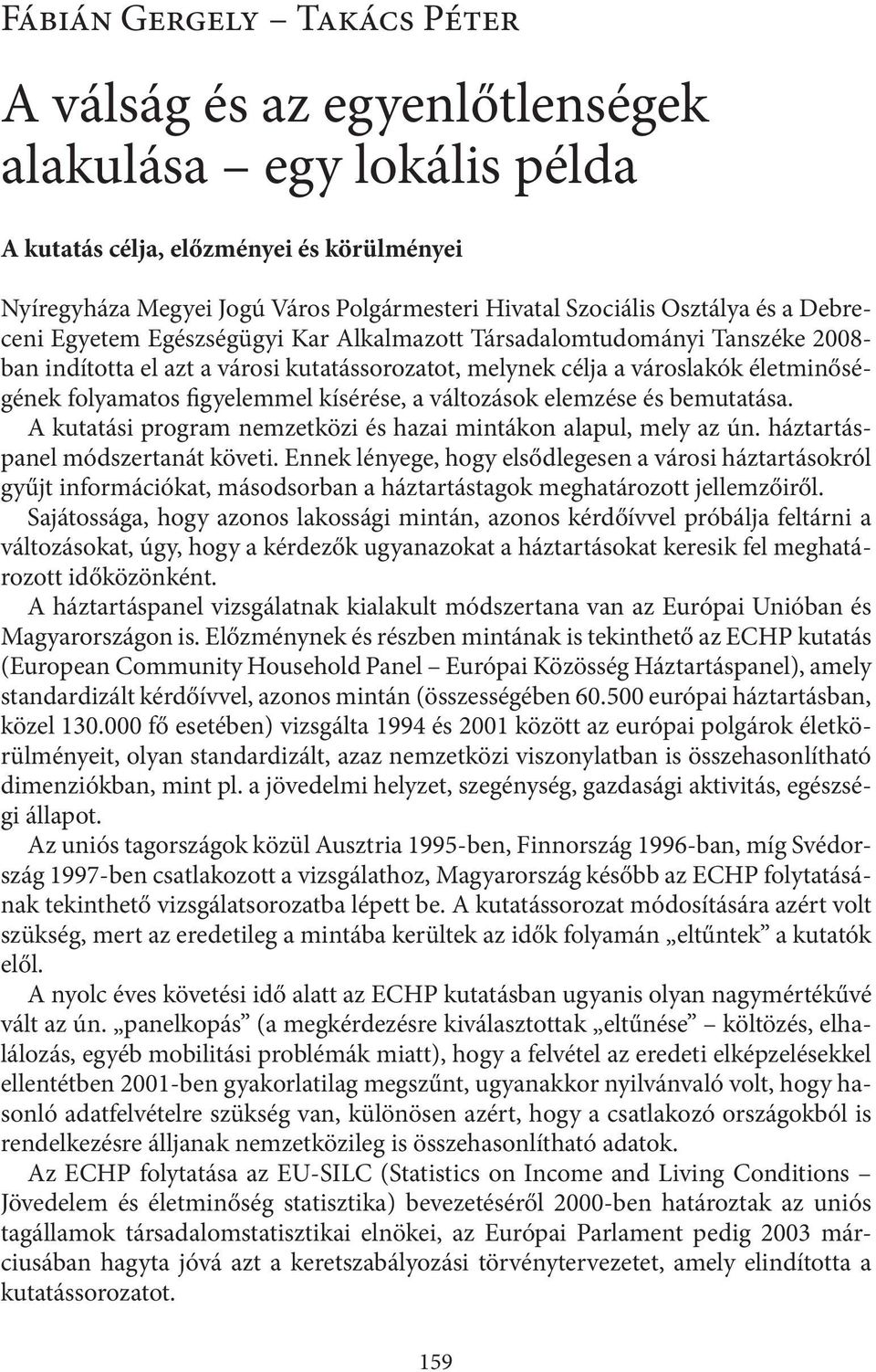 változások elemzése és bemutatása. A kutatási program nemzetközi és hazai mintákon alapul, mely az ún. háztartáspanel módszertanát követi.