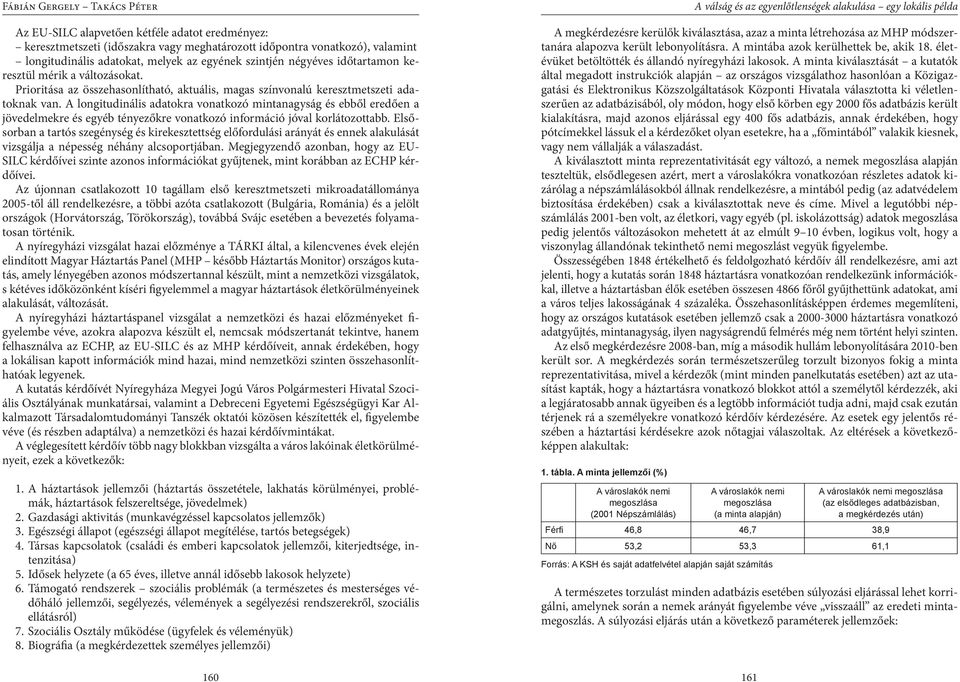A longitudinális adatokra vonatkozó mintanagyság és ebből eredően a jövedelmekre és egyéb tényezőkre vonatkozó információ jóval korlátozottabb.