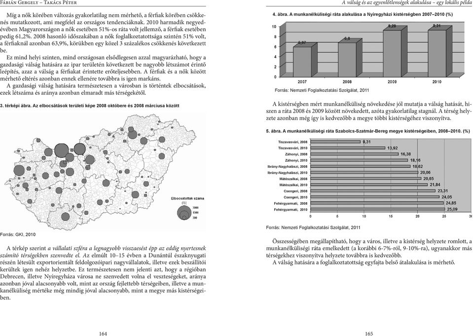 2008 hasonló időszakában a nők foglalkoztatottsága szintén 51% volt, a férfiaknál azonban 63,9%, körükben egy közel 3 százalékos csökkenés következett be.
