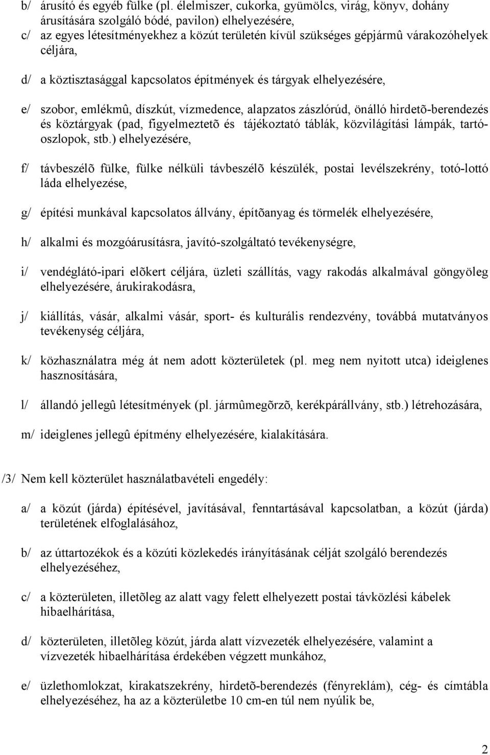 d/ a köztisztasággal kapcsolatos építmények és tárgyak elhelyezésére, e/ szobor, emlékmû, díszkút, vízmedence, alapzatos zászlórúd, önálló hirdetõ-berendezés és köztárgyak (pad, figyelmeztetõ és