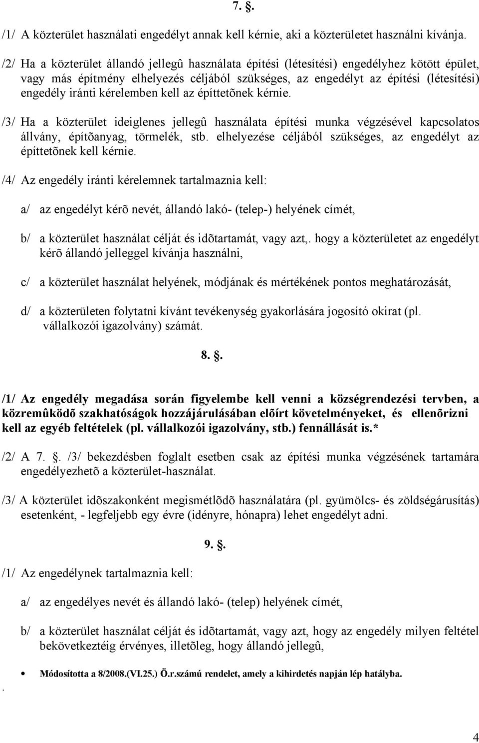 kérelemben kell az építtetõnek kérnie. /3/ Ha a közterület ideiglenes jellegû használata építési munka végzésével kapcsolatos állvány, építõanyag, törmelék, stb.