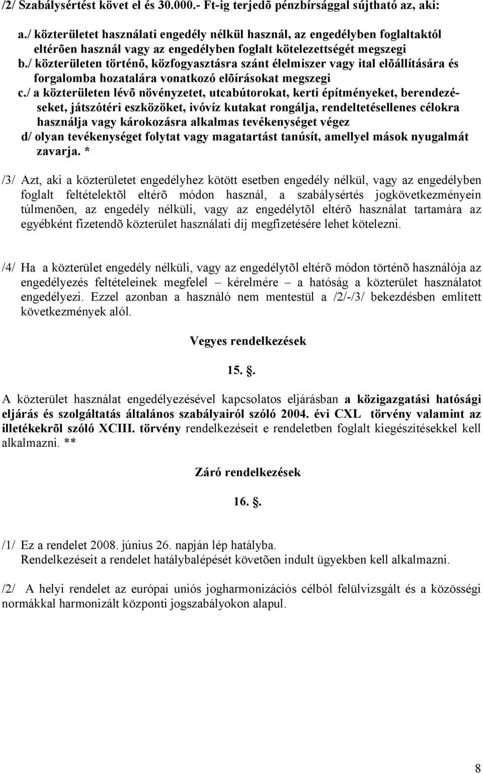 / közterületen történõ, közfogyasztásra szánt élelmiszer vagy ital elõállítására és forgalomba hozatalára vonatkozó elõírásokat megszegi c.