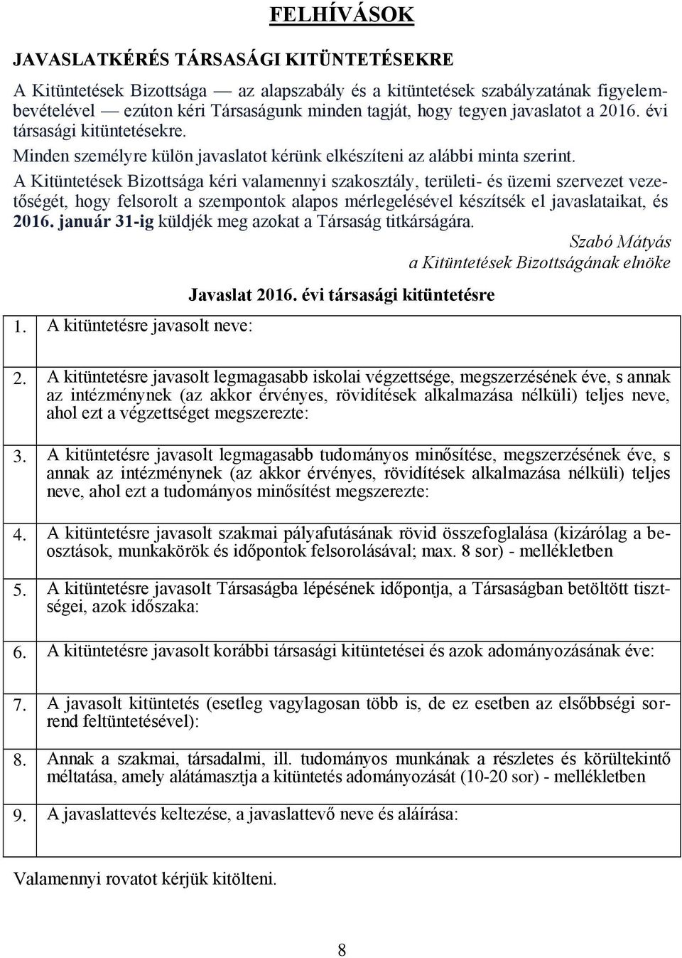 A Kitüntetések Bizottsága kéri valamennyi szakosztály, területi- és üzemi szervezet vezetőségét, hogy felsorolt a szempontok alapos mérlegelésével készítsék el javaslataikat, és 2016.