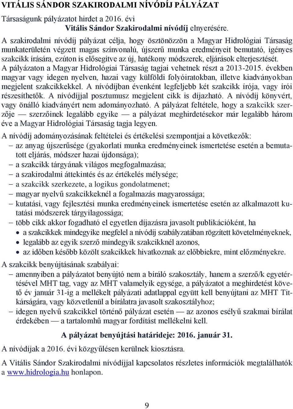 elősegítve az új, hatékony módszerek, eljárások elterjesztését. A pályázaton a Magyar Hidrológiai Társaság tagjai vehetnek részt a 2013-2015.