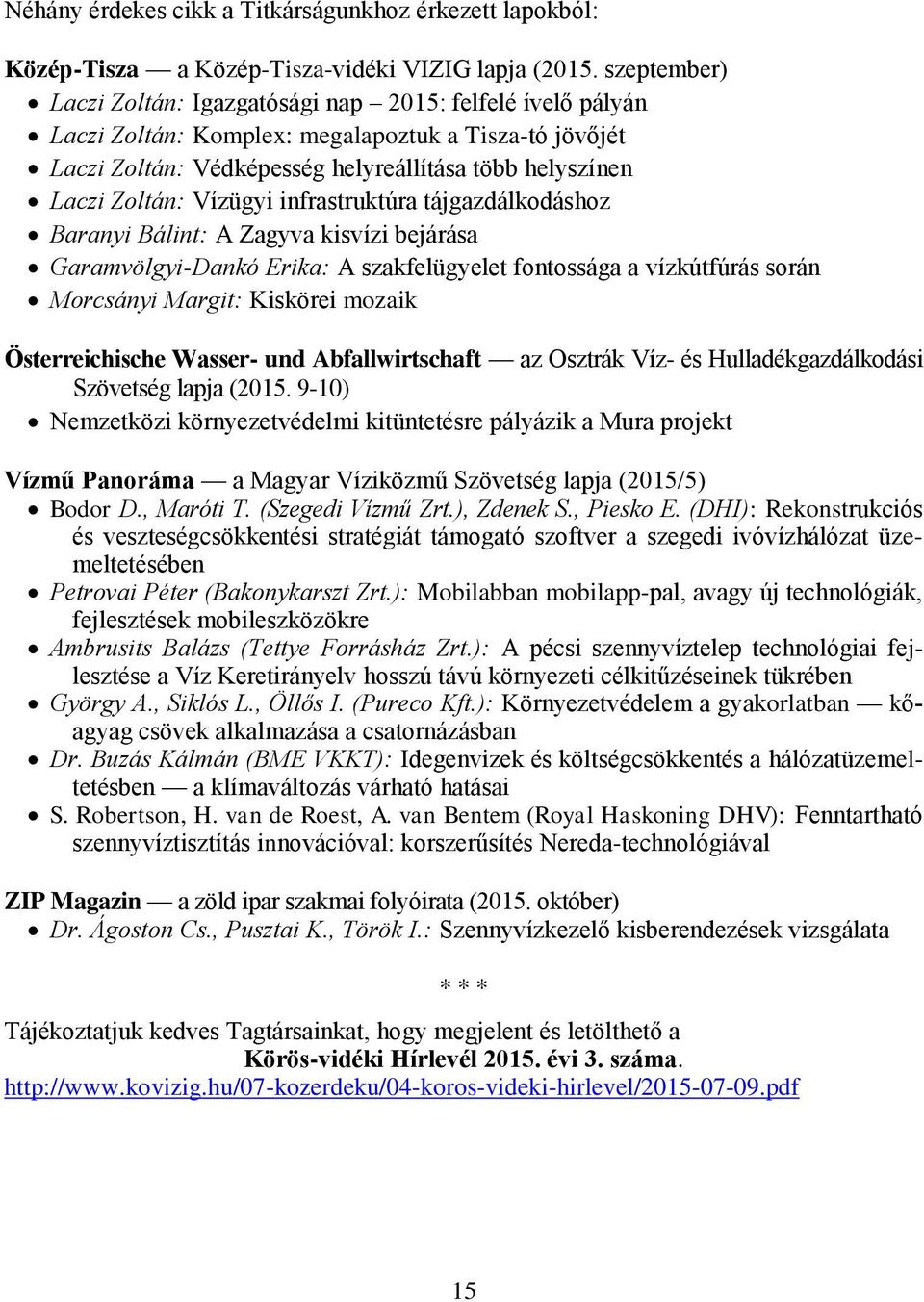 Vízügyi infrastruktúra tájgazdálkodáshoz Baranyi Bálint: A Zagyva kisvízi bejárása Garamvölgyi-Dankó Erika: A szakfelügyelet fontossága a vízkútfúrás során Morcsányi Margit: Kiskörei mozaik