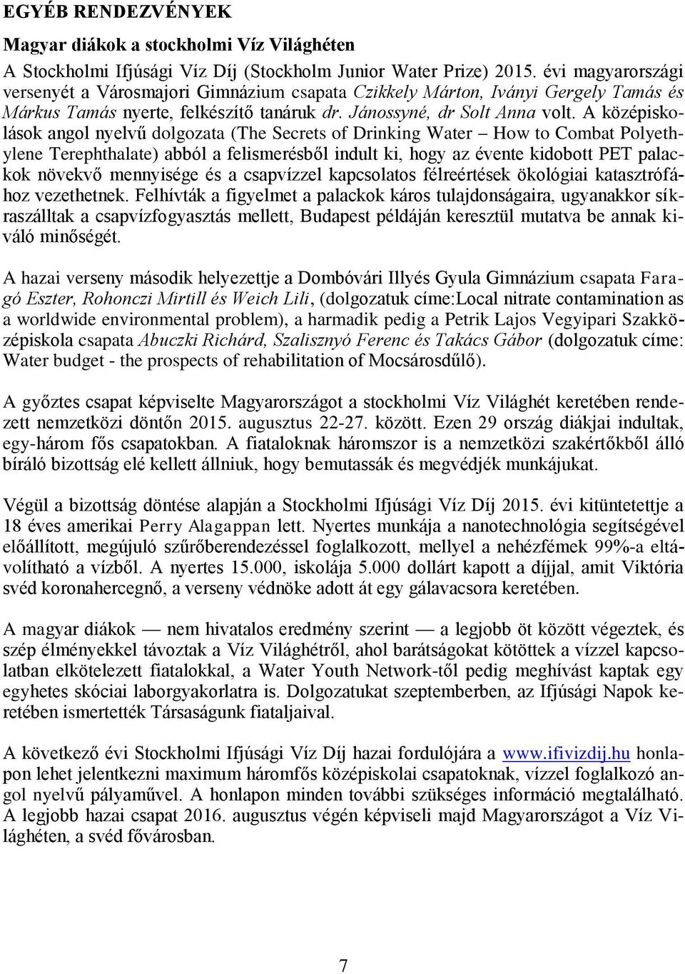 A középiskolások angol nyelvű dolgozata (The Secrets of Drinking Water How to Combat Polyethylene Terephthalate) abból a felismerésből indult ki, hogy az évente kidobott PET palackok növekvő