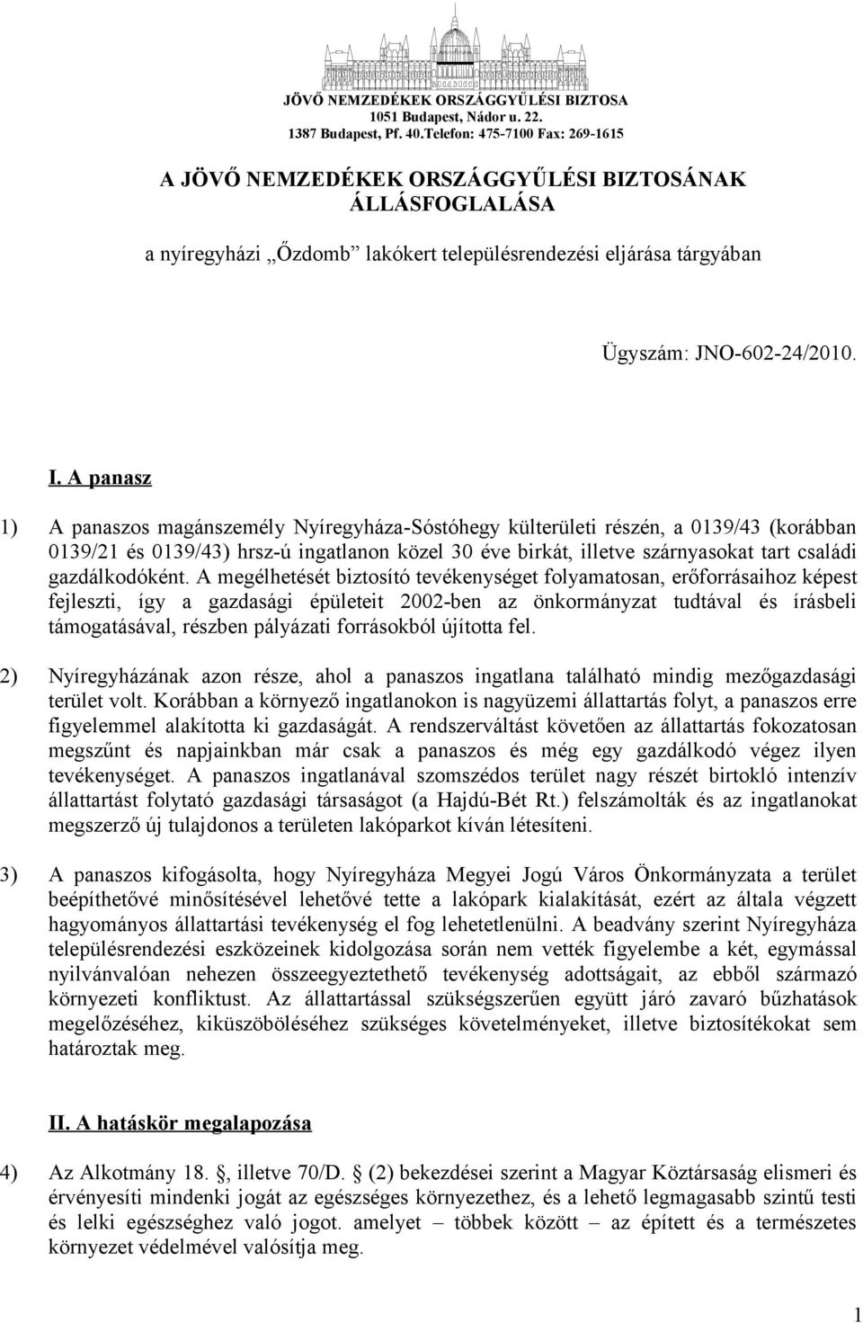 A panasz 1) A panaszos magánszemély Nyíregyháza-Sóstóhegy külterületi részén, a 0139/43 (korábban 0139/21 és 0139/43) hrsz-ú ingatlanon közel 30 éve birkát, illetve szárnyasokat tart családi