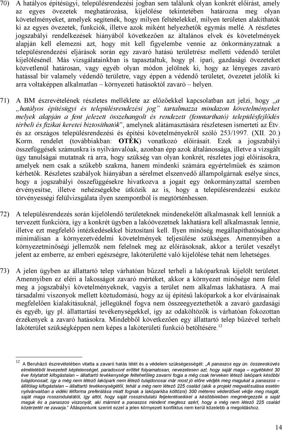 A részletes jogszabályi rendelkezések hiányából következően az általános elvek és követelmények alapján kell elemezni azt, hogy mit kell figyelembe vennie az önkormányzatnak a településrendezési