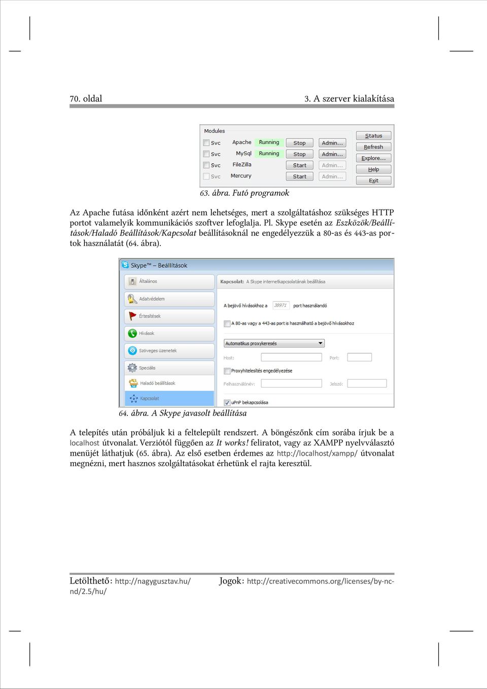 . 64. ábra. A Skype javasolt beállítása A telepítés után próbáljuk ki a feltelepült rendszert. A böngészőnk cím sorába írjuk be a localhost útvonalat. Verziótól függően az It works!