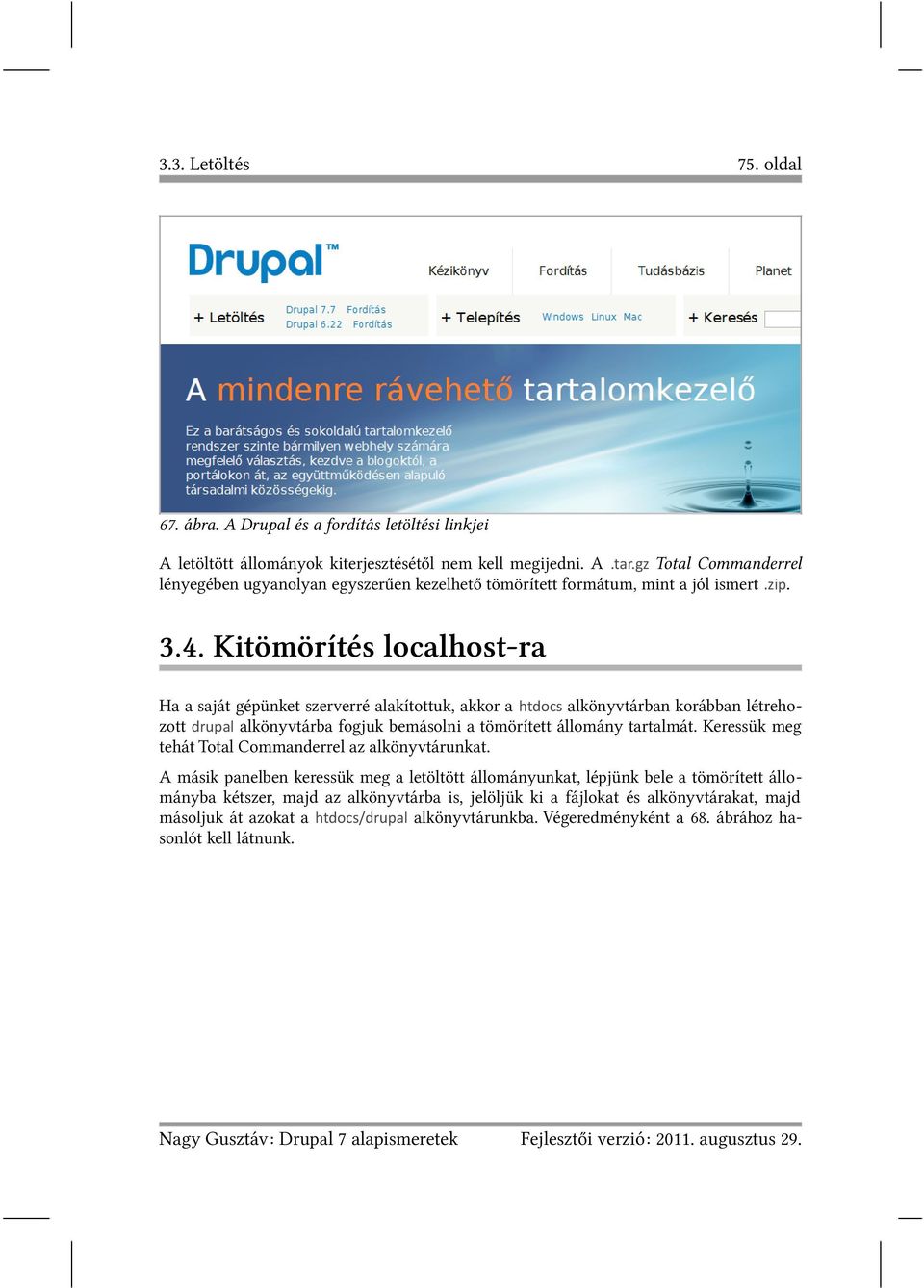 Kitömörítés localhost-ra Ha a saját gépünket szerverré alakítottuk, akkor a htdocs alkönyvtárban korábban létrehozott drupal alkönyvtárba fogjuk bemásolni a tömörített állomány tartalmát.