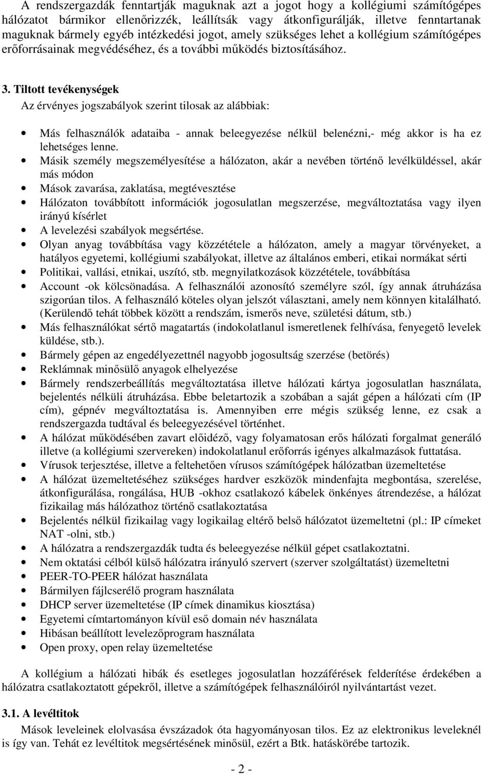 Tiltott tevékenységek Az érvényes jogszabályok szerint tilosak az alábbiak: Más felhasználók adataiba - annak beleegyezése nélkül belenézni,- még akkor is ha ez lehetséges lenne.