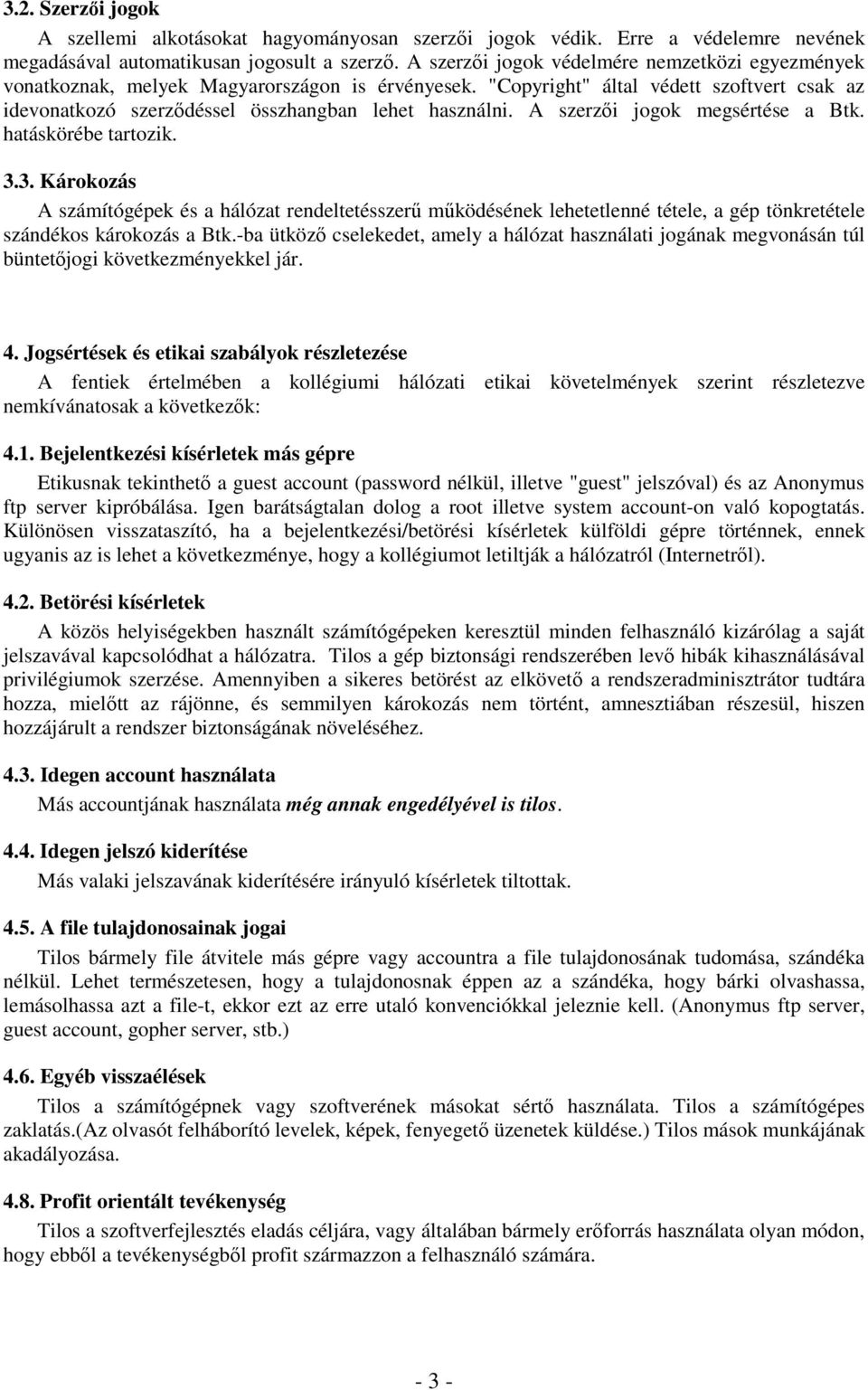 A szerzıi jogok megsértése a Btk. hatáskörébe tartozik. 3.3. Károkozás A számítógépek és a hálózat rendeltetésszerő mőködésének lehetetlenné tétele, a gép tönkretétele szándékos károkozás a Btk.