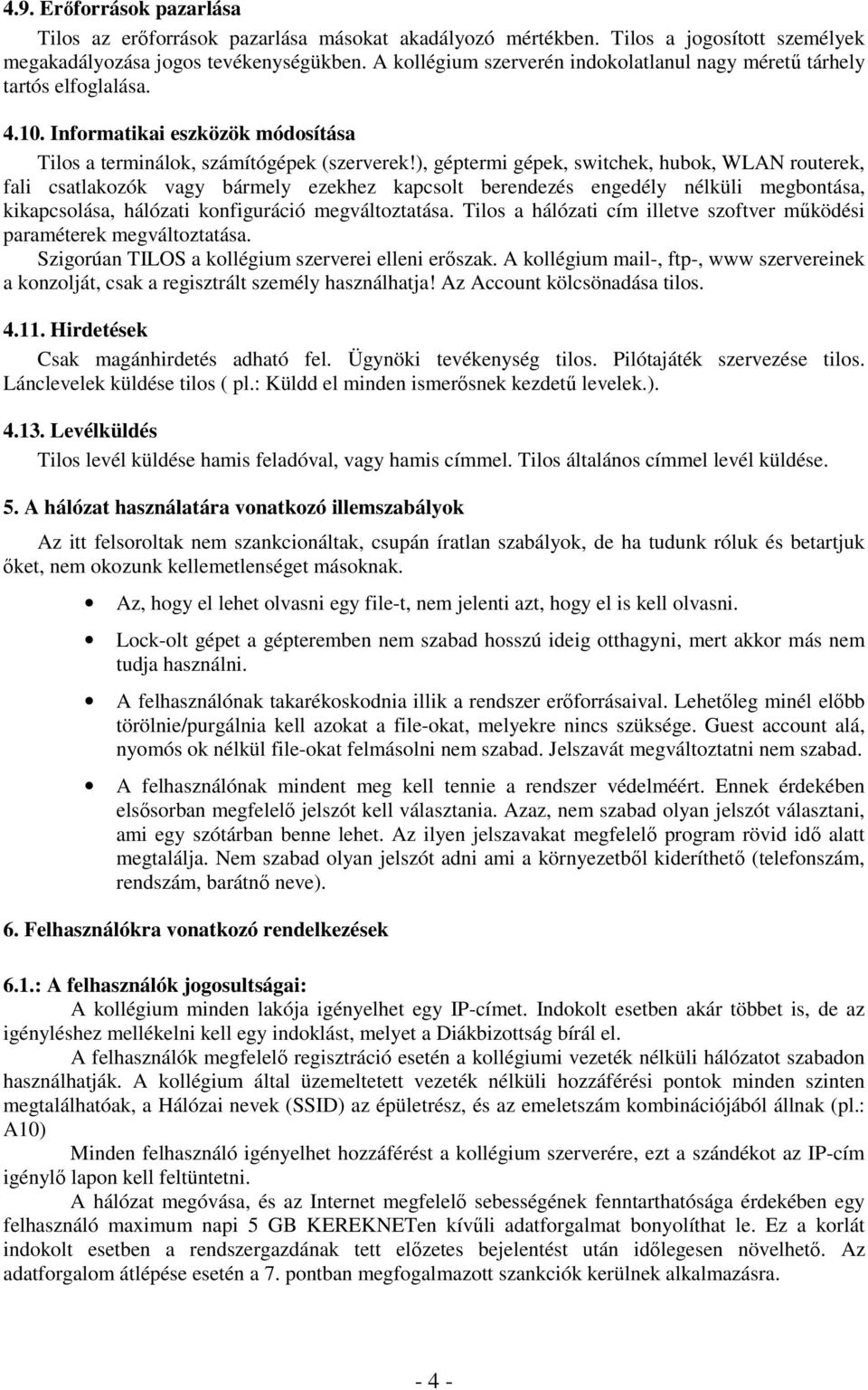 ), géptermi gépek, switchek, hubok, WLAN routerek, fali csatlakozók vagy bármely ezekhez kapcsolt berendezés engedély nélküli megbontása, kikapcsolása, hálózati konfiguráció megváltoztatása.