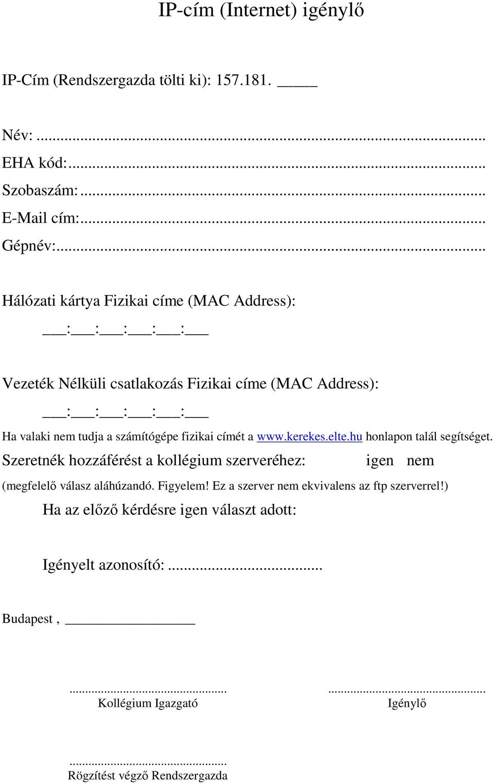 fizikai címét a www.kerekes.elte.hu honlapon talál segítséget. Szeretnék hozzáférést a kollégium szerveréhez: igen nem (megfelelı válasz aláhúzandó.