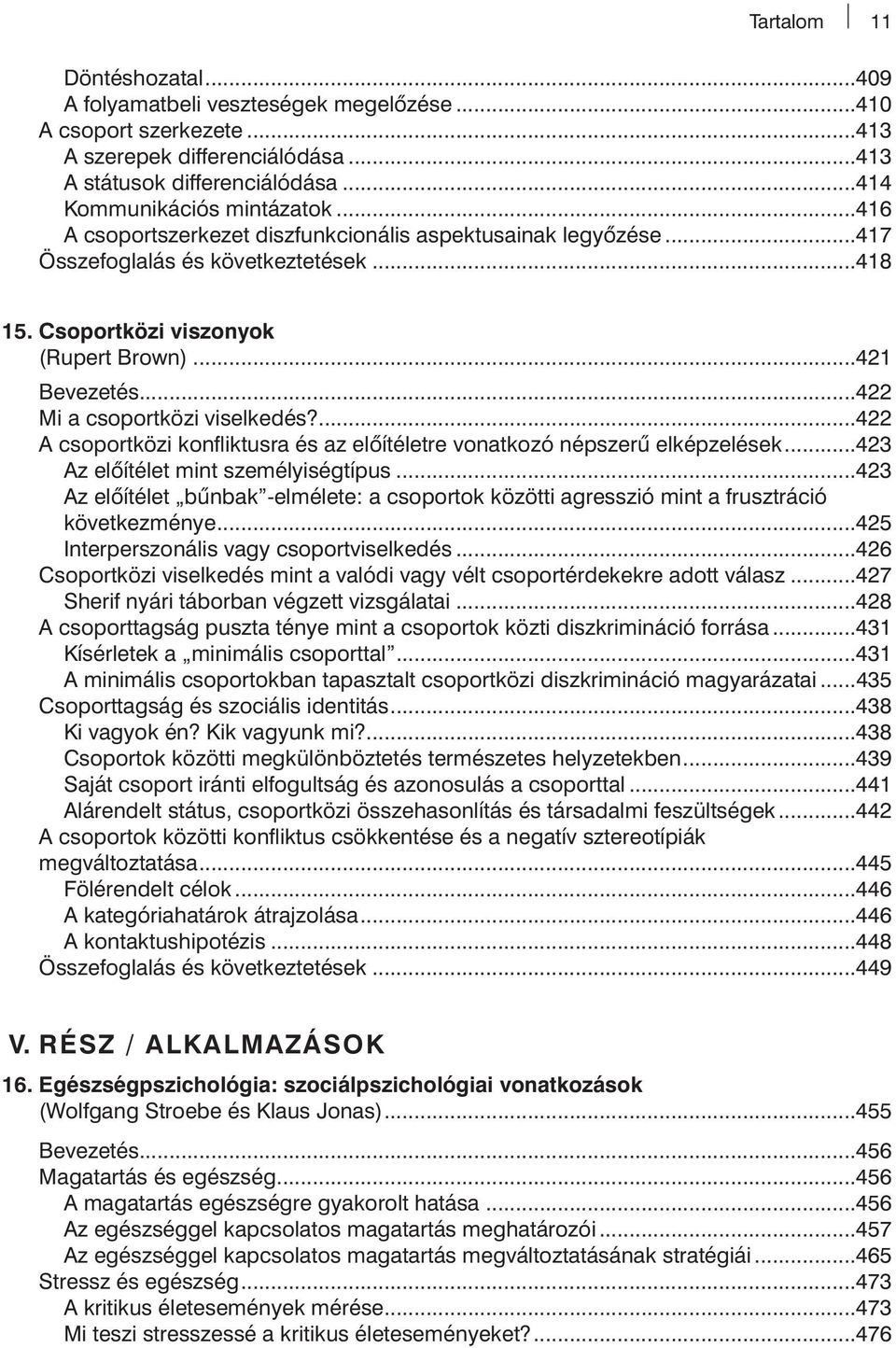 ...422 A csoportközi konfl iktusra és az előítéletre vonatkozó népszerű elképzelések...423 Az előítélet mint személyiségtípus.