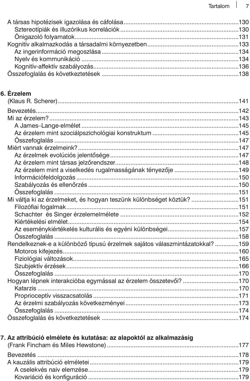 ..142 Mi az érzelem?...143 A James Lange-elmélet...145 Az érzelem mint szociálpszichológiai konstruktum...145 Összefoglalás...147 Miért vannak érzelmeink?...147 Az érzelmek evolúciós jelentősége.