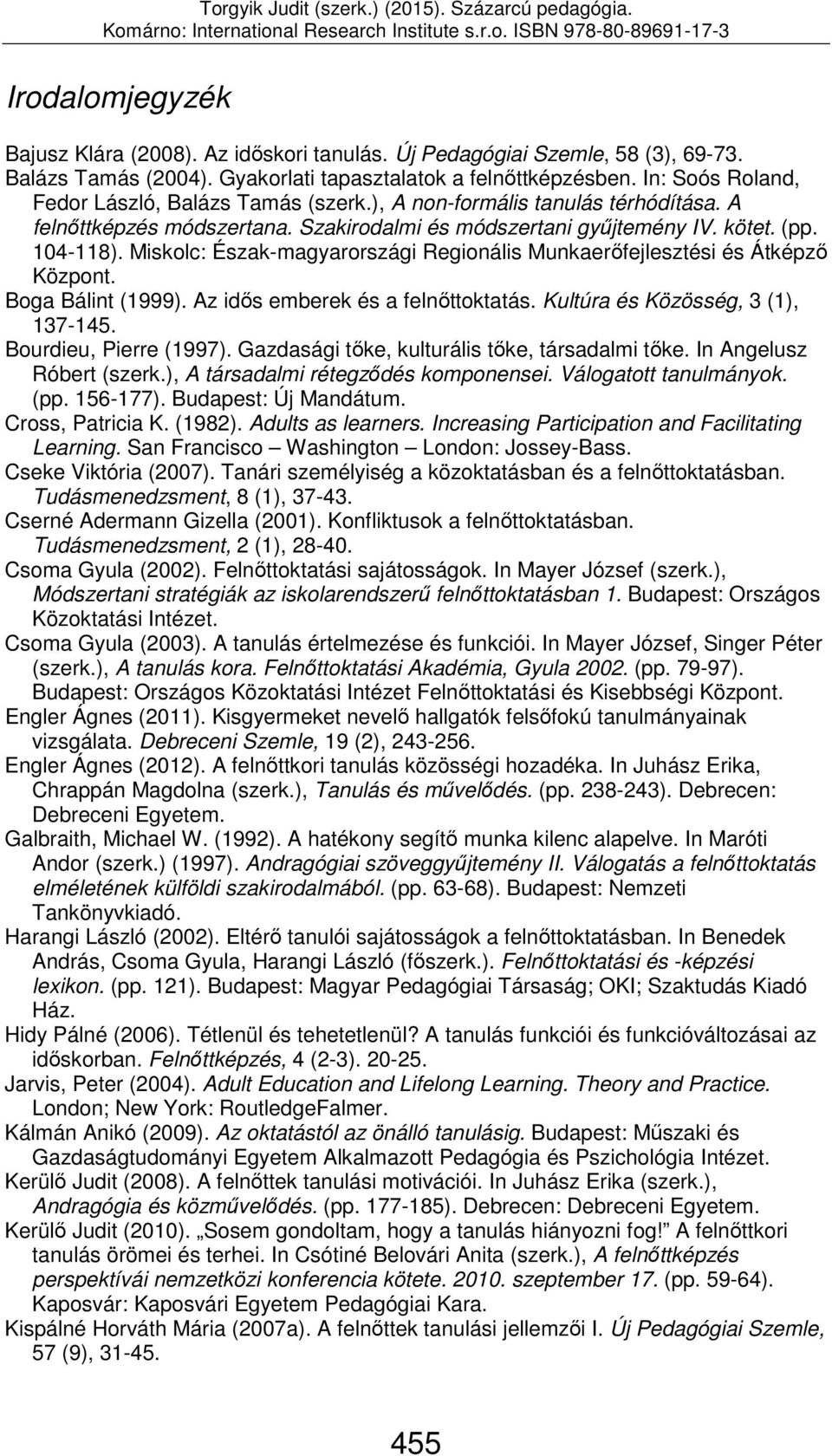 Miskolc: Észak-magyarországi Regionális Munkaerőfejlesztési és Átképző Központ. Boga Bálint (1999). Az idős emberek és a felnőttoktatás. Kultúra és Közösség, 3 (1), 137-145. Bourdieu, Pierre (1997).