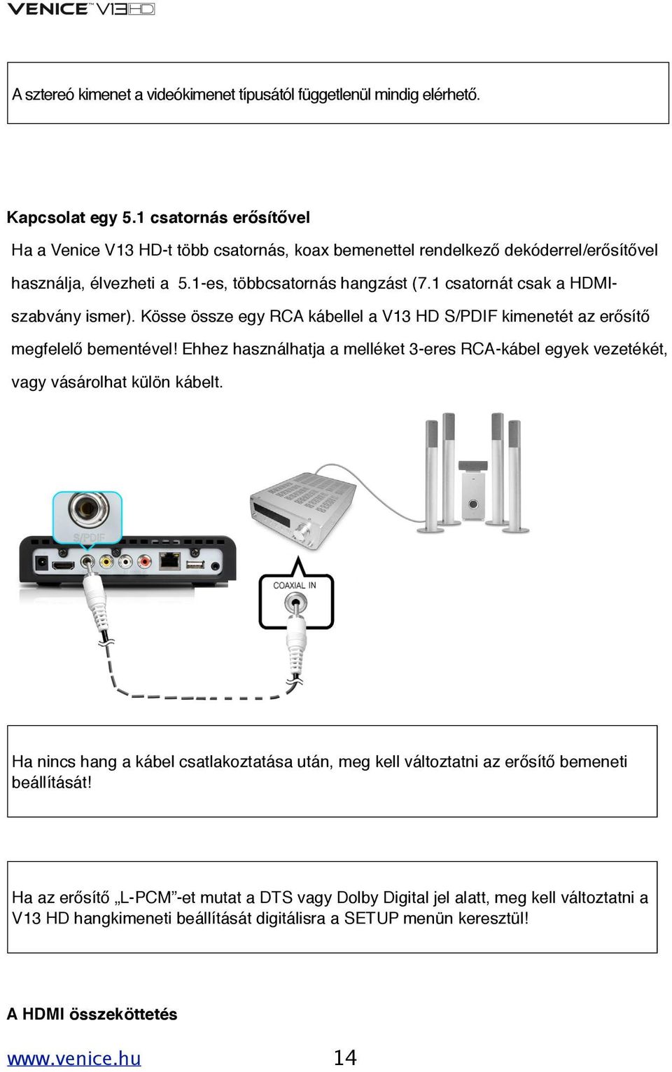 1 csatornát csak a HDMIszabvány ismer). Kösse össze egy RCA kábellel a V13 HD S/PDIF kimenetét az erősítő megfelelő bementével!