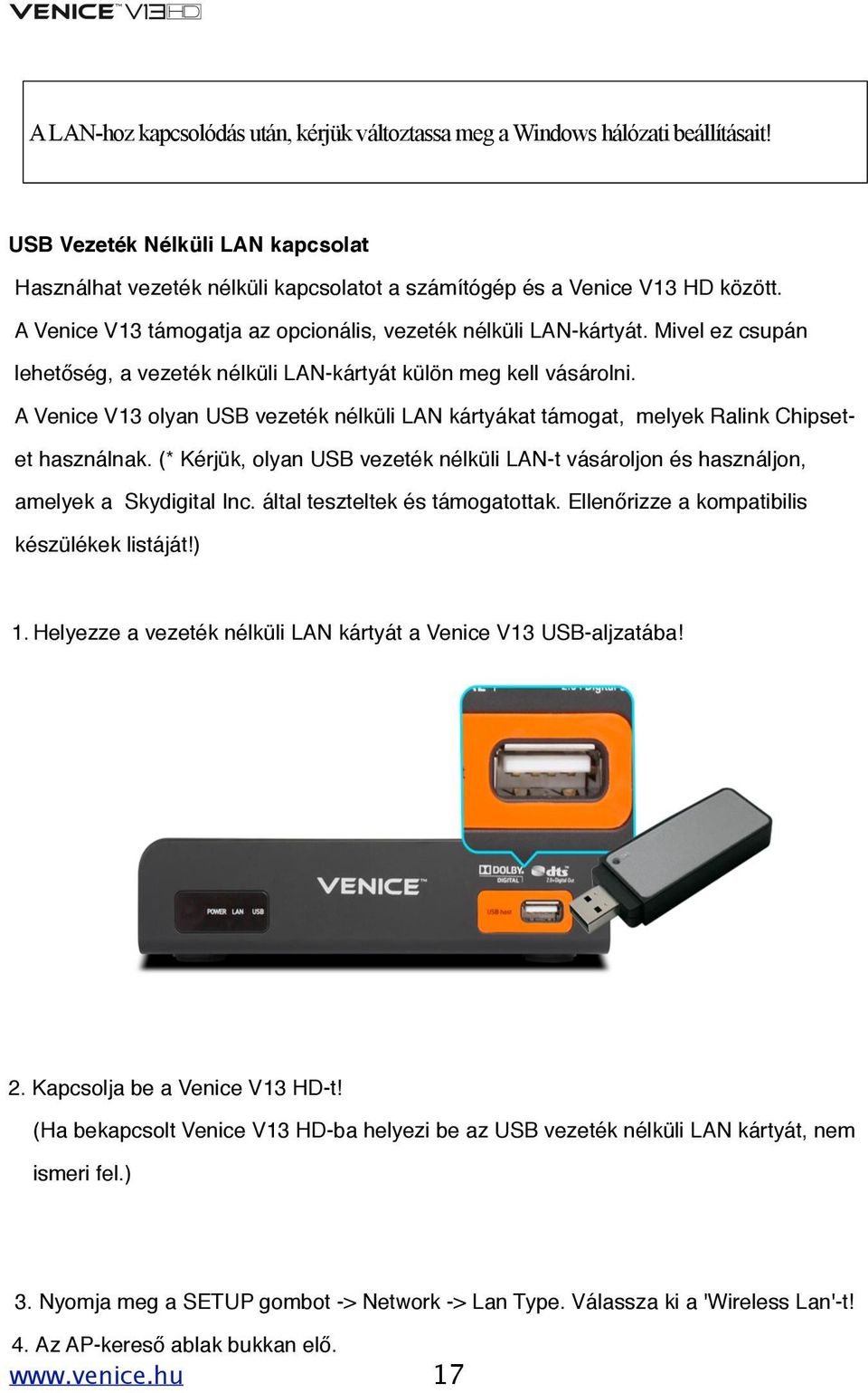 A Venice V13 olyan USB vezeték nélküli LAN kártyákat támogat, melyek Ralink Chipsetet használnak. (* Kérjük, olyan USB vezeték nélküli LAN-t vásároljon és használjon, amelyek a Skydigital Inc.