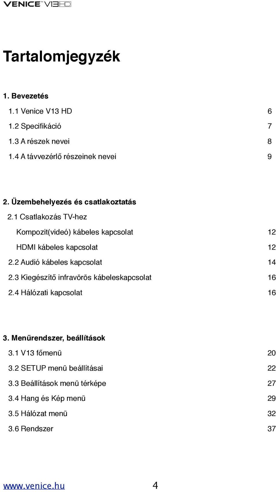 2 Audió kábeles kapcsolat# # # # # 14 2.3 Kiegészítő infravörös kábeleskapcsolat## # # 16 2.4 Hálózati kapcsolat# # # # # 16 3. Menürendszer, beállítások 3.