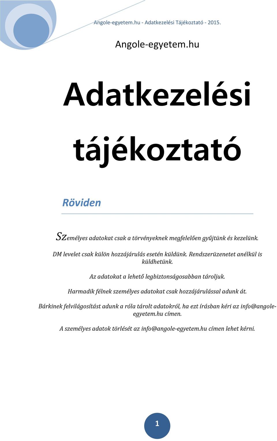 Az adatokat a lehető legbiztonságosabban tároljuk. Harmadik félnek személyes adatokat csak hozzájárulással adunk át.