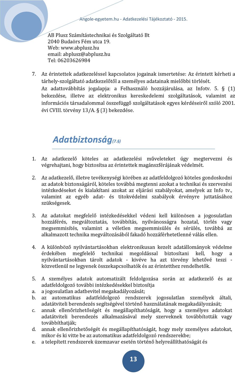 Az adattovábbítás jogalapja: a Felhasználó hozzájárulása, az Infotv. 5.