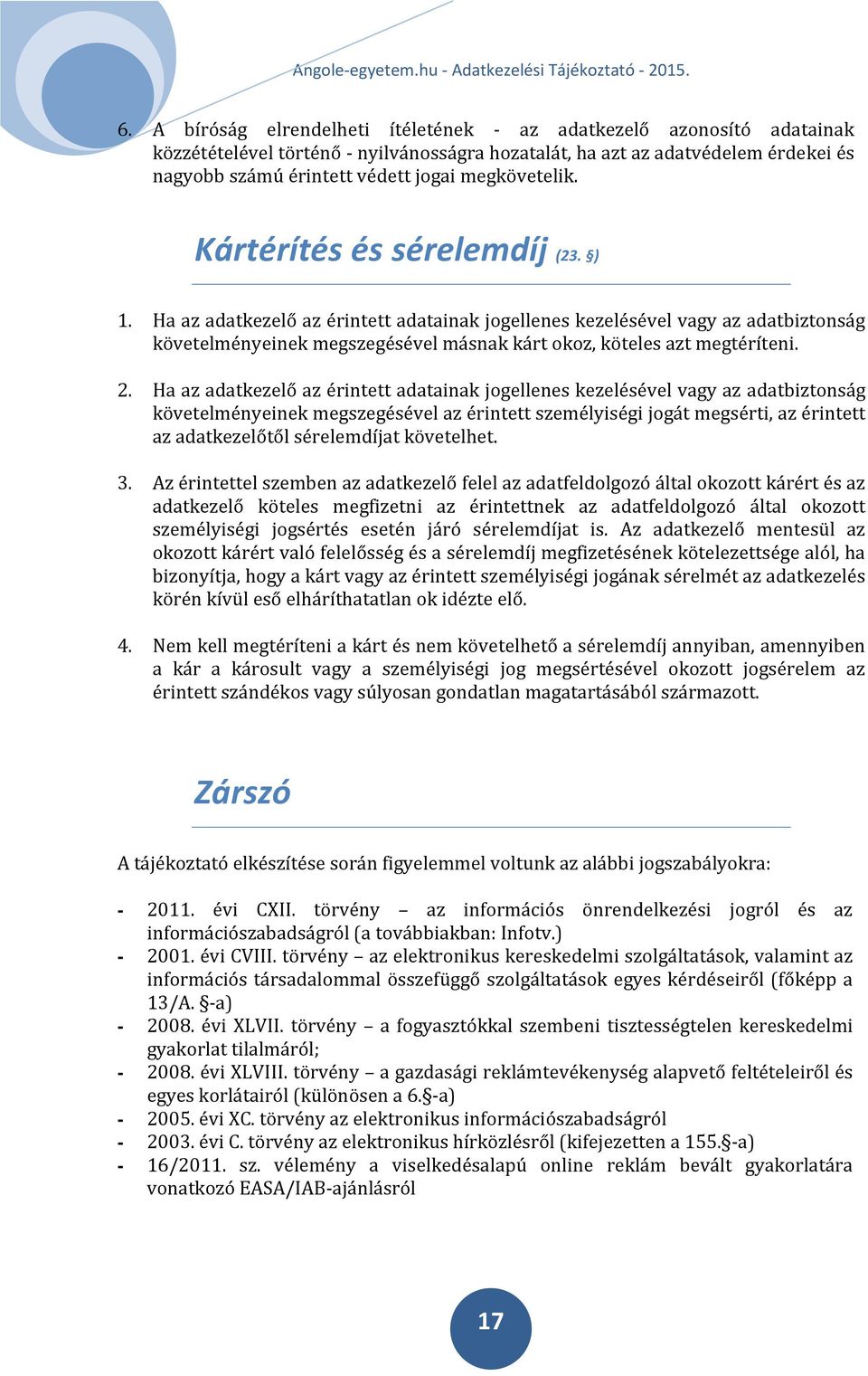 Ha az adatkezelő az érintett adatainak jogellenes kezelésével vagy az adatbiztonság követelményeinek megszegésével másnak kárt okoz, köteles azt megtéríteni. 2.