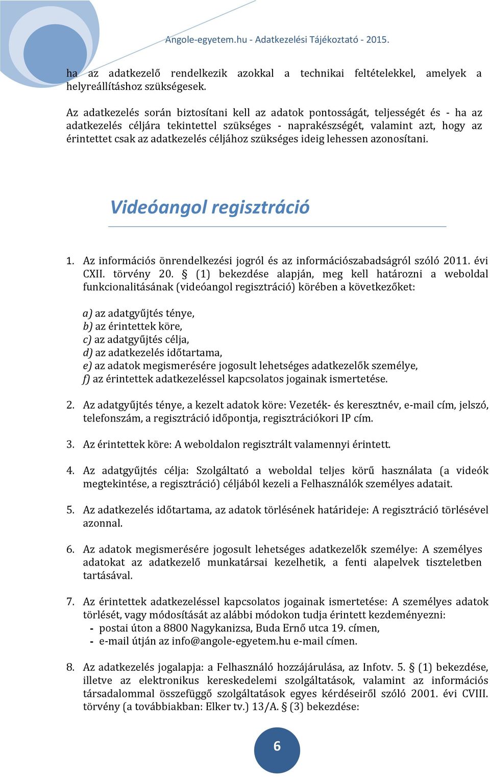 céljához szükséges ideig lehessen azonosítani. Videóangol regisztráció 1. Az információs önrendelkezési jogról és az információszabadságról szóló 2011. évi CXII. törvény 20.