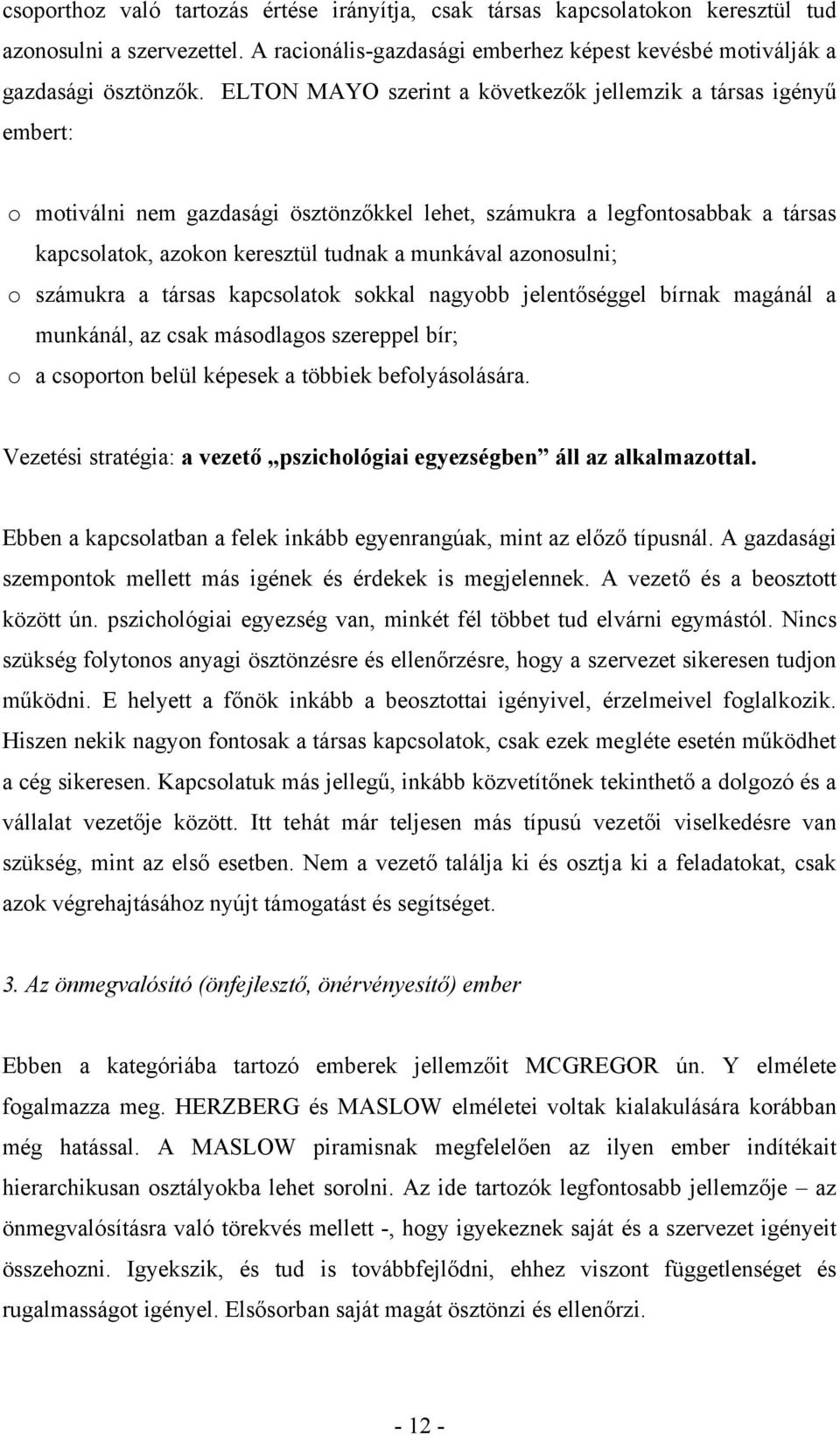 azonosulni; o számukra a társas kapcsolatok sokkal nagyobb jelentőséggel bírnak magánál a munkánál, az csak másodlagos szereppel bír; o a csoporton belül képesek a többiek befolyásolására.