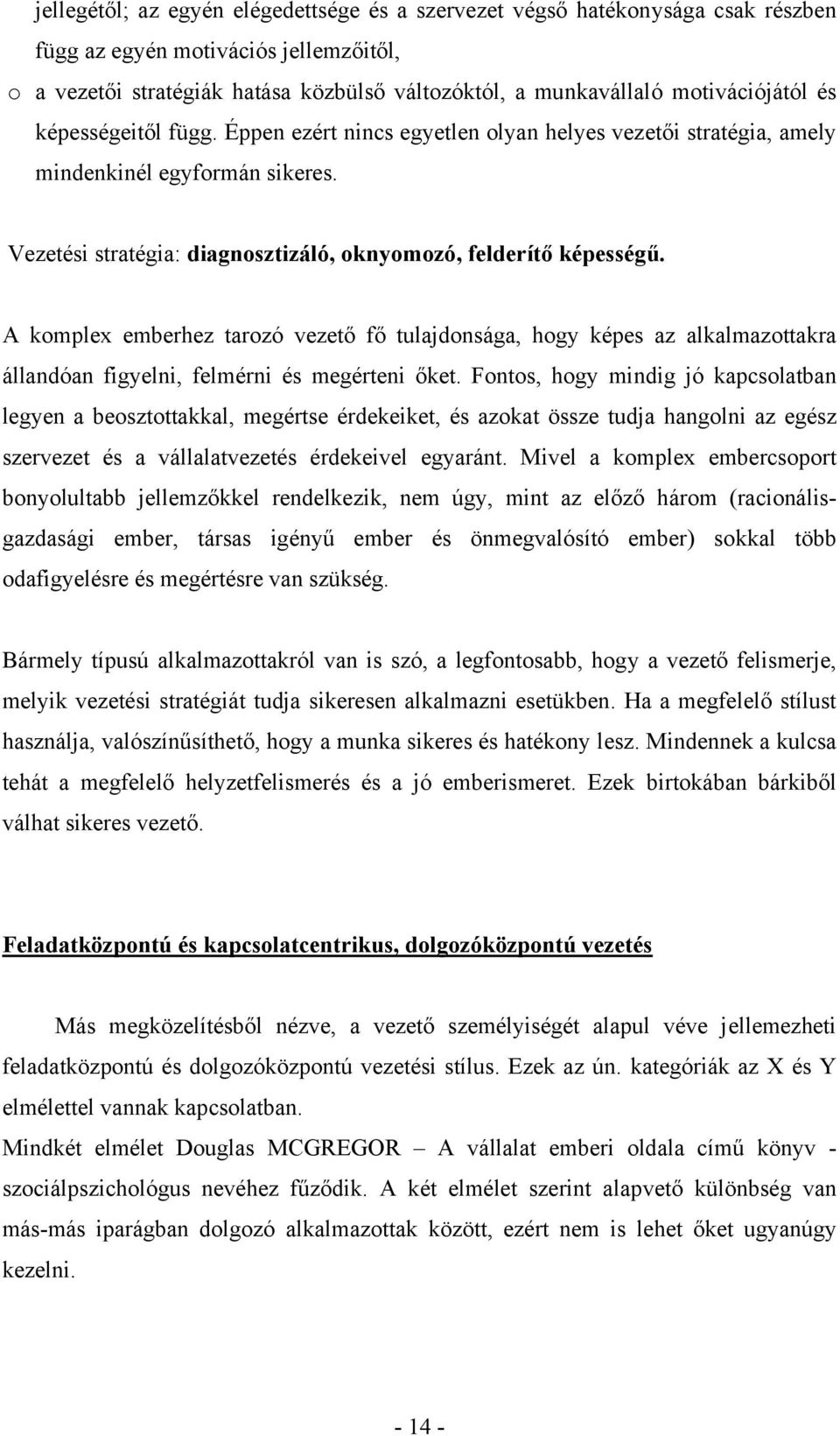 Vezetési stratégia: diagnosztizáló, oknyomozó, felderítő képességű. A komplex emberhez tarozó vezető fő tulajdonsága, hogy képes az alkalmazottakra állandóan figyelni, felmérni és megérteni őket.