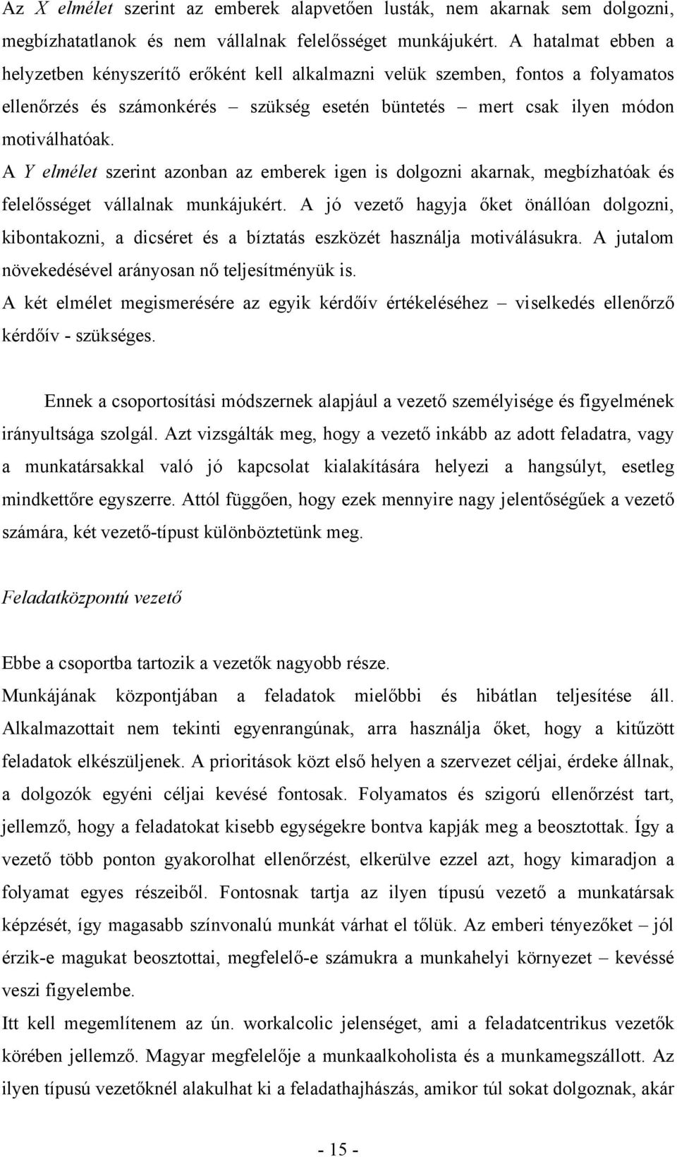 A Y elmélet szerint azonban az emberek igen is dolgozni akarnak, megbízhatóak és felelősséget vállalnak munkájukért.