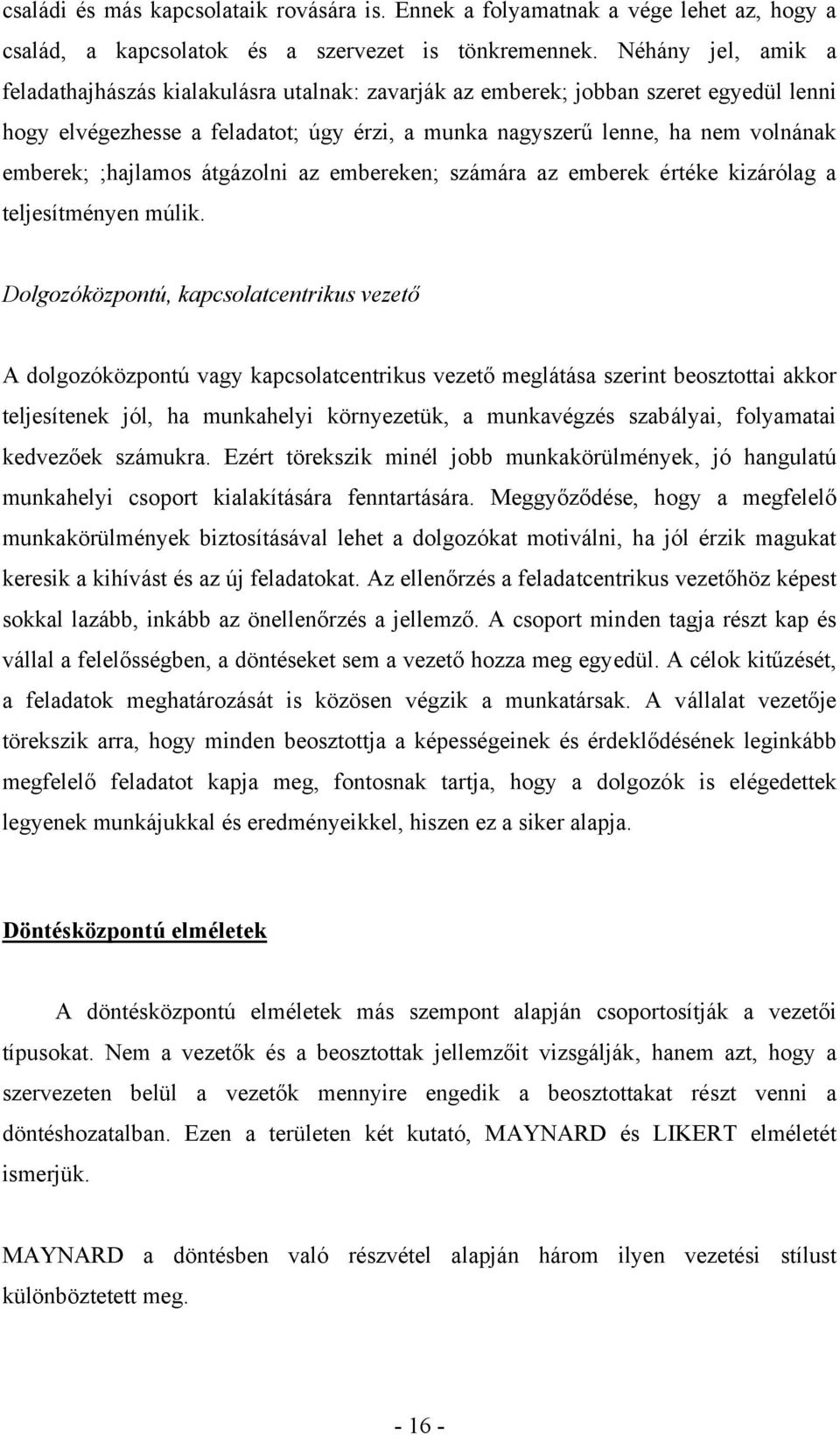 ;hajlamos átgázolni az embereken; számára az emberek értéke kizárólag a teljesítményen múlik.