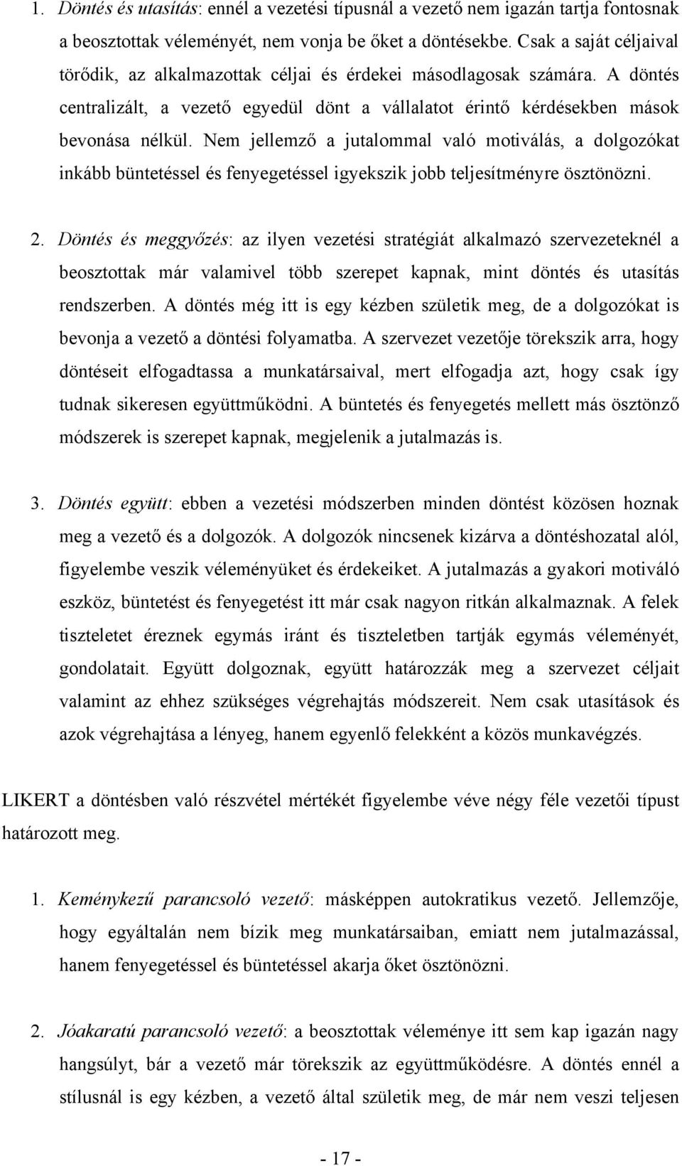 Nem jellemző a jutalommal való motiválás, a dolgozókat inkább büntetéssel és fenyegetéssel igyekszik jobb teljesítményre ösztönözni. 2.