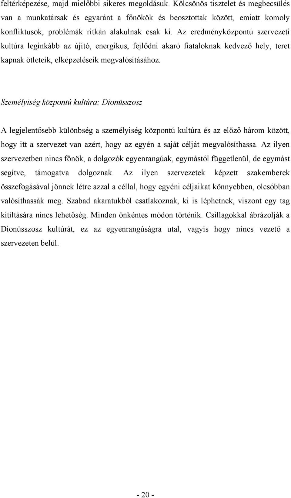 Az eredményközpontú szervezeti kultúra leginkább az újító, energikus, fejlődni akaró fiataloknak kedvező hely, teret kapnak ötleteik, elképzeléseik megvalósításához.