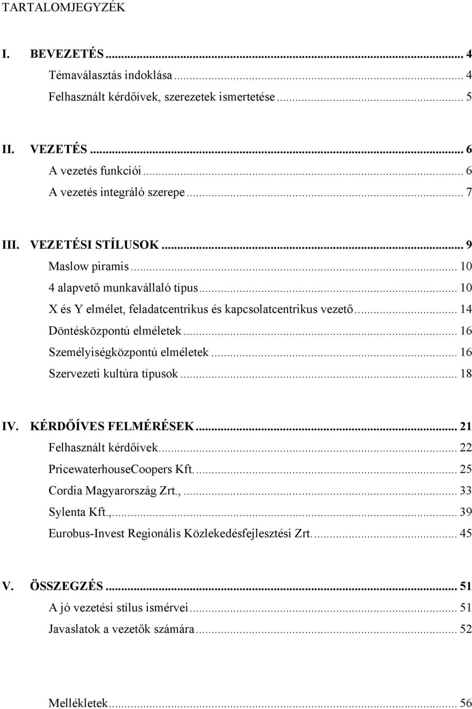 .. 16 Személyiségközpontú elméletek... 16 Szervezeti kultúra típusok... 18 IV. KÉRDŐÍVES FELMÉRÉSEK... 21 Felhasznált kérdőívek... 22 PricewaterhouseCoopers Kft.