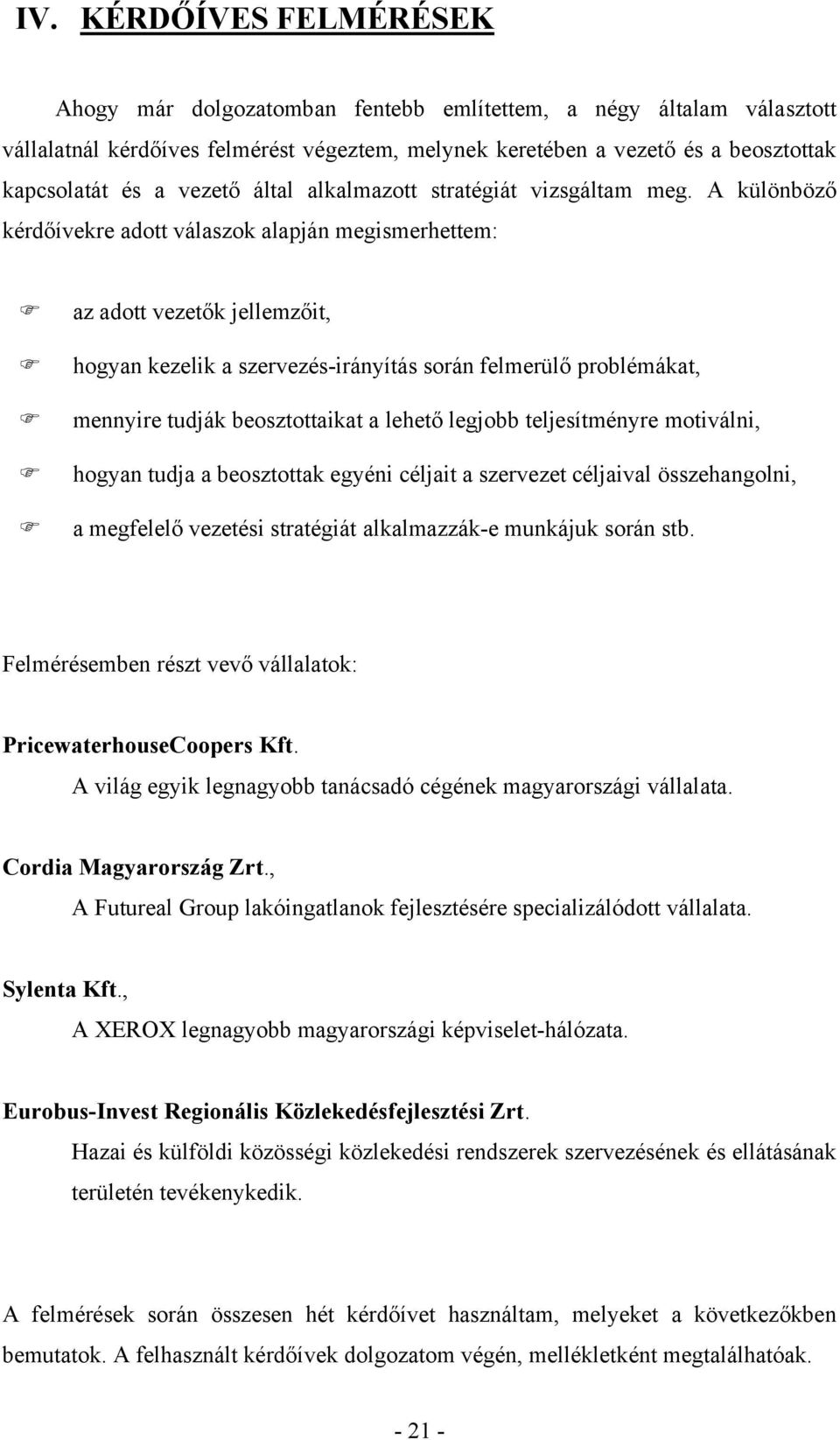 A különböző kérdőívekre adott válaszok alapján megismerhettem: az adott vezetők jellemzőit, hogyan kezelik a szervezés-irányítás során felmerülő problémákat, mennyire tudják beosztottaikat a lehető