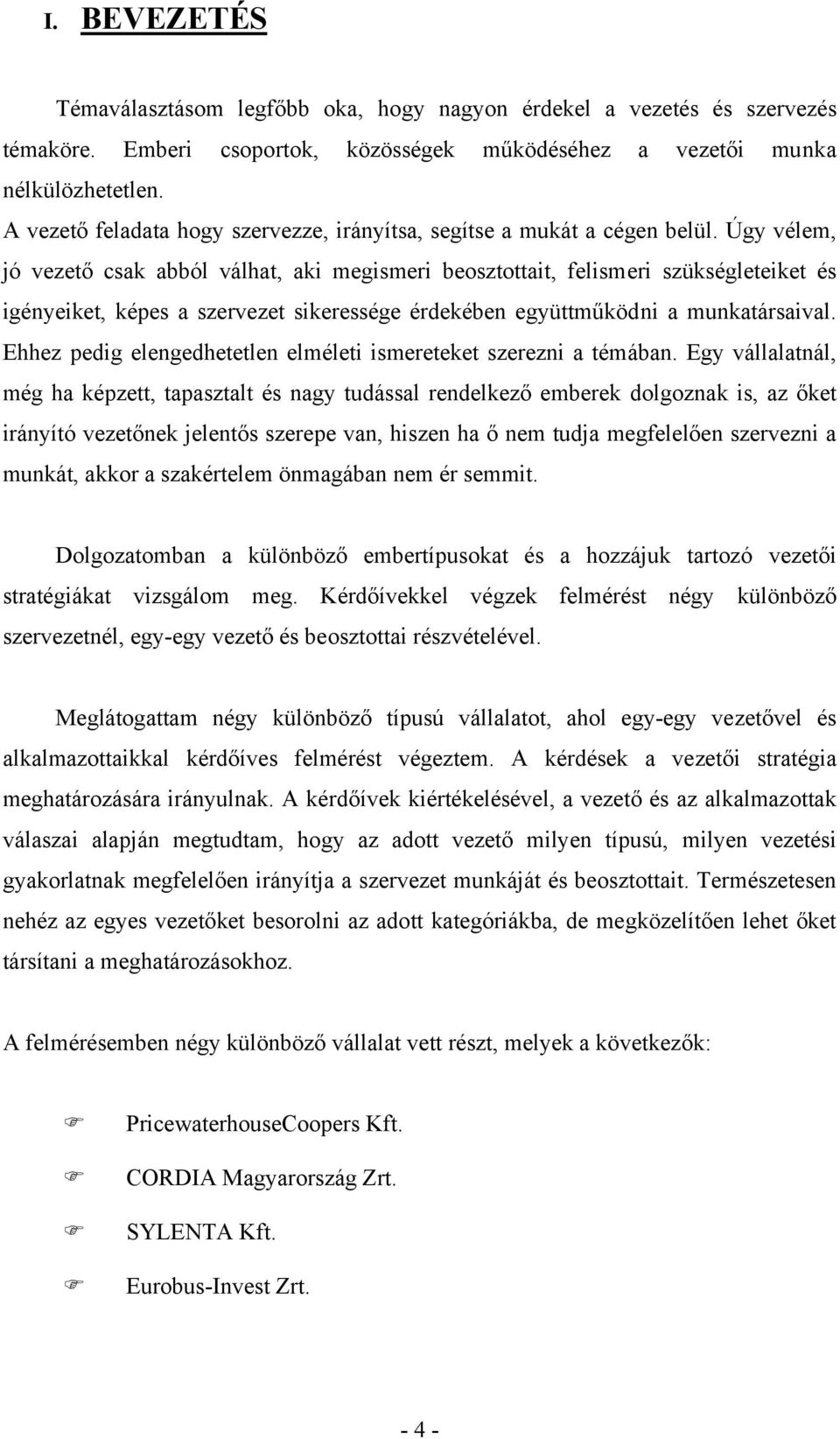 Úgy vélem, jó vezető csak abból válhat, aki megismeri beosztottait, felismeri szükségleteiket és igényeiket, képes a szervezet sikeressége érdekében együttműködni a munkatársaival.