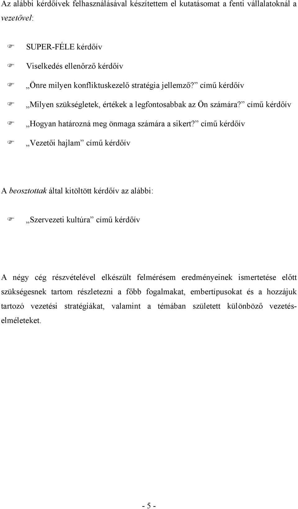 című kérdőív Vezetői hajlam című kérdőív A beosztottak által kitöltött kérdőív az alábbi: Szervezeti kultúra című kérdőív A négy cég részvételével elkészült felmérésem