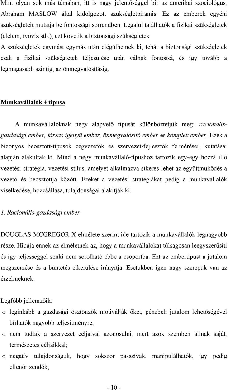 ), ezt követik a biztonsági szükségletek A szükségletek egymást egymás után elégülhetnek ki, tehát a biztonsági szükségletek csak a fizikai szükségletek teljesülése után válnak fontossá, és így